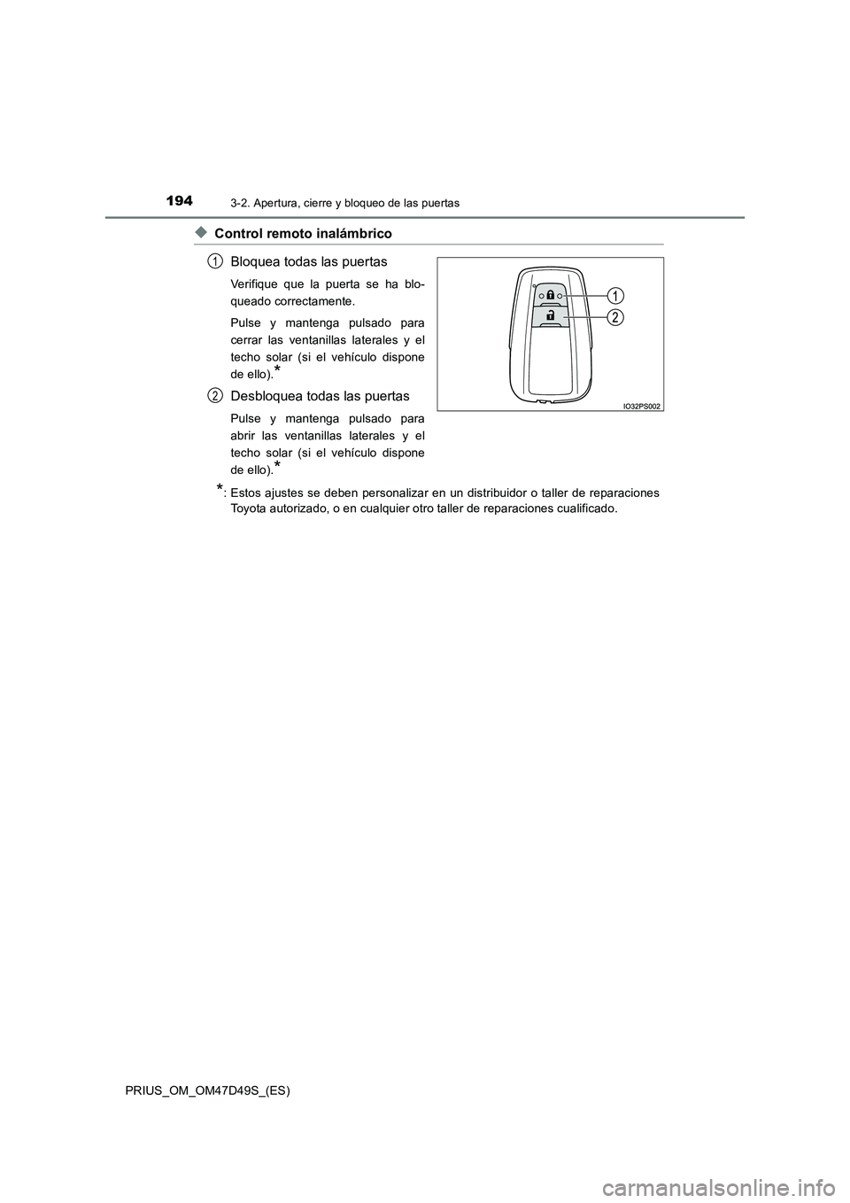 TOYOTA PRIUS 2020  Manual del propietario (in Spanish) 1943-2. Apertura, cierre y bloqueo de las puertas
PRIUS_OM_OM47D49S_(ES)
◆Control remoto inalámbrico
Bloquea todas las puertas
Verifique que la puerta se ha blo-
queado correctamente.
Pulse y mante