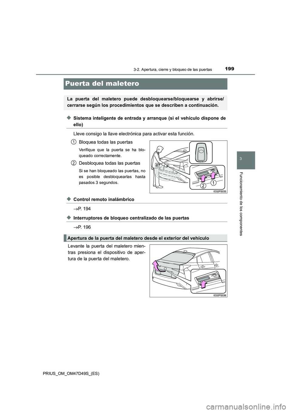 TOYOTA PRIUS 2020  Manual del propietario (in Spanish) 199
3
3-2. Apertura, cierre y bloqueo de las puertas
Funcionamiento de los componentes
PRIUS_OM_OM47D49S_(ES)
Puerta del maletero
◆Sistema inteligente de entrada y arranque (si el vehículo dispone 