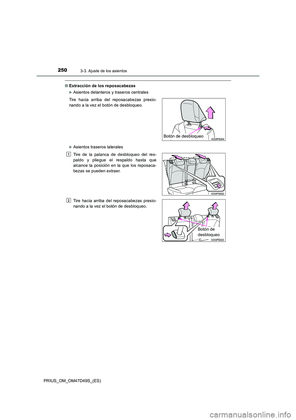 TOYOTA PRIUS 2020  Manual del propietario (in Spanish) 2503-3. Ajuste de los asientos
PRIUS_OM_OM47D49S_(ES)
■Extracción de los reposacabezas
Asientos delanteros y traseros centrales
Asientos traseros laterales 
Tire hacia arriba del reposacabeza
