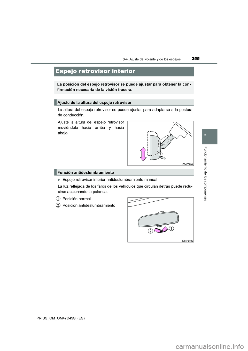 TOYOTA PRIUS 2020  Manual del propietario (in Spanish) 255
3
3-4. Ajuste del volante y de los espejos
Funcionamiento de los componentes
PRIUS_OM_OM47D49S_(ES)
Espejo retrovisor interior
La altura del espejo retrovisor se puede ajustar para adaptarse a la 