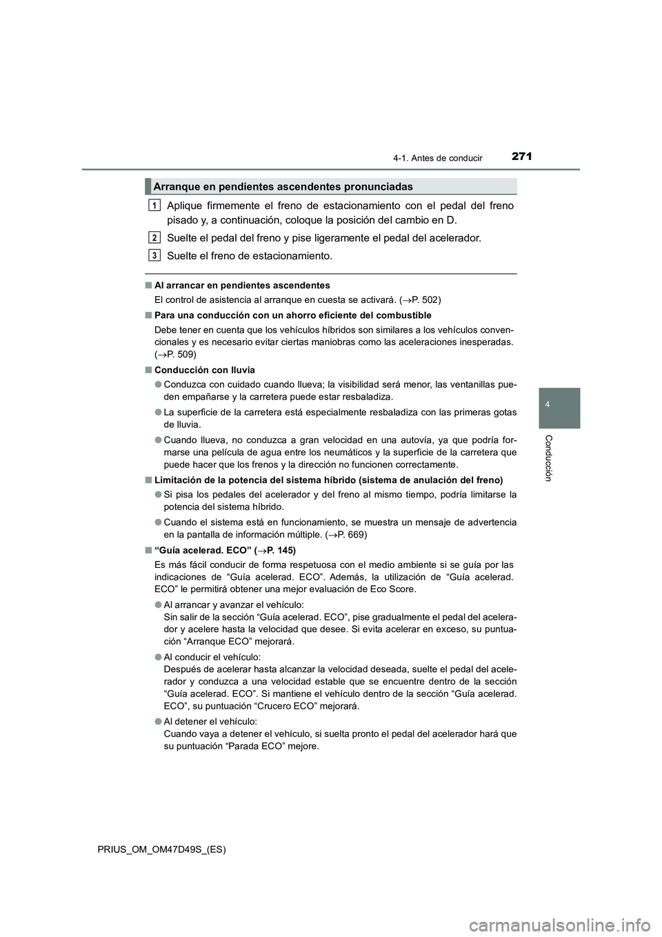 TOYOTA PRIUS 2020  Manual del propietario (in Spanish) 2714-1. Antes de conducir
4
Conducción
PRIUS_OM_OM47D49S_(ES)
Aplique firmemente el freno de estacionamiento con el pedal del freno
pisado y, a continuación, coloque la posición del cambio en D.
Su