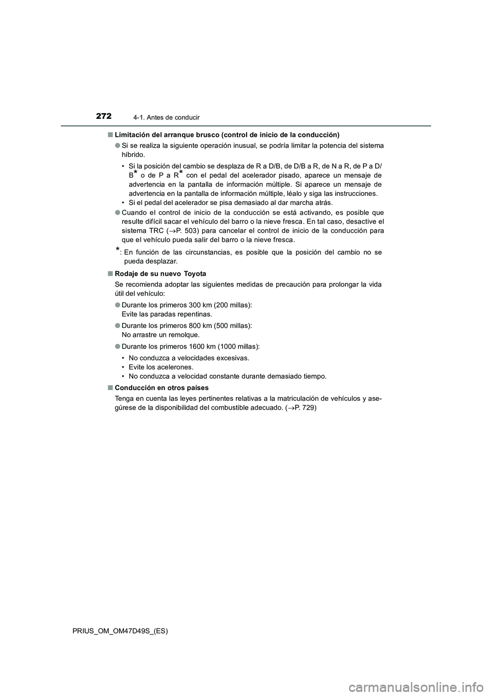 TOYOTA PRIUS 2020  Manual del propietario (in Spanish) 2724-1. Antes de conducir
PRIUS_OM_OM47D49S_(ES)■Limitación del arranque brusco (control de inicio de la conducción)
●Si se realiza la siguiente operación inusual, se podría limitar la potenci