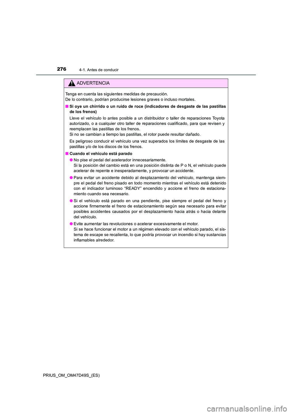 TOYOTA PRIUS 2020 Manual del propietario (in Spanish) 2764-1. Antes de conducir
PRIUS_OM_OM47D49S_(ES)
ADVERTENCIA
Tenga en cuenta las siguientes medidas de precaución.
De lo contrario, podrían producirse lesiones graves o incluso mortales.
■ Si o TOYOTA PRIUS 2020 Manual del propietario (in Spanish) 2764-1. Antes de conducir
PRIUS_OM_OM47D49S_(ES)
ADVERTENCIA
Tenga en cuenta las siguientes medidas de precaución.
De lo contrario, podrían producirse lesiones graves o incluso mortales.
■ Si o