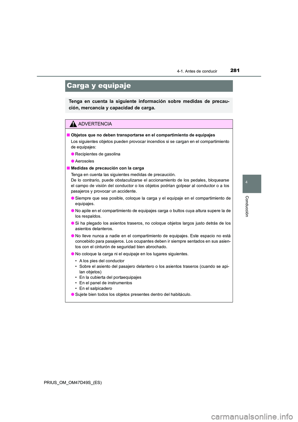 TOYOTA PRIUS 2020 Manual del propietario (in Spanish) 281
4
4-1. Antes de conducir
Conducción
PRIUS_OM_OM47D49S_(ES)
Carga y equipaje
Tenga en cuenta la siguiente información sobre medidas de precau-
ción, mercancía y capacidad de carga.
ADVERTENCIA TOYOTA PRIUS 2020 Manual del propietario (in Spanish) 281
4
4-1. Antes de conducir
Conducción
PRIUS_OM_OM47D49S_(ES)
Carga y equipaje
Tenga en cuenta la siguiente información sobre medidas de precau-
ción, mercancía y capacidad de carga.
ADVERTENCIA