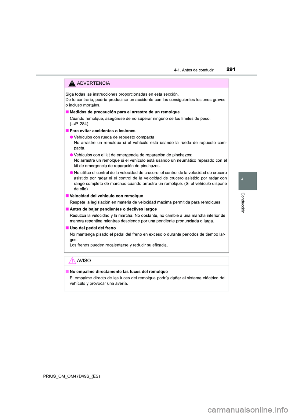 TOYOTA PRIUS 2020 Manual del propietario (in Spanish) 2914-1. Antes de conducir
4
Conducción
PRIUS_OM_OM47D49S_(ES)
ADVERTENCIA
Siga todas las instrucciones proporcionadas en esta sección.
De lo contrario, podría producirse un accidente con las cons TOYOTA PRIUS 2020 Manual del propietario (in Spanish) 2914-1. Antes de conducir
4
Conducción
PRIUS_OM_OM47D49S_(ES)
ADVERTENCIA
Siga todas las instrucciones proporcionadas en esta sección.
De lo contrario, podría producirse un accidente con las cons
