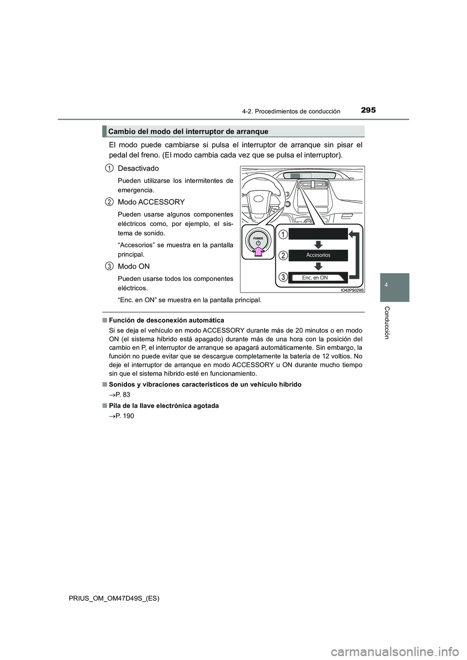 TOYOTA PRIUS 2020 Manual del propietario (in Spanish) 2954-2. Procedimientos de conducción
4
Conducción
PRIUS_OM_OM47D49S_(ES)
El modo puede cambiarse si pulsa el interruptor de arranque sin pisar el
pedal del freno. (El modo cambia cada vez que se pul TOYOTA PRIUS 2020 Manual del propietario (in Spanish) 2954-2. Procedimientos de conducción
4
Conducción
PRIUS_OM_OM47D49S_(ES)
El modo puede cambiarse si pulsa el interruptor de arranque sin pisar el
pedal del freno. (El modo cambia cada vez que se pul