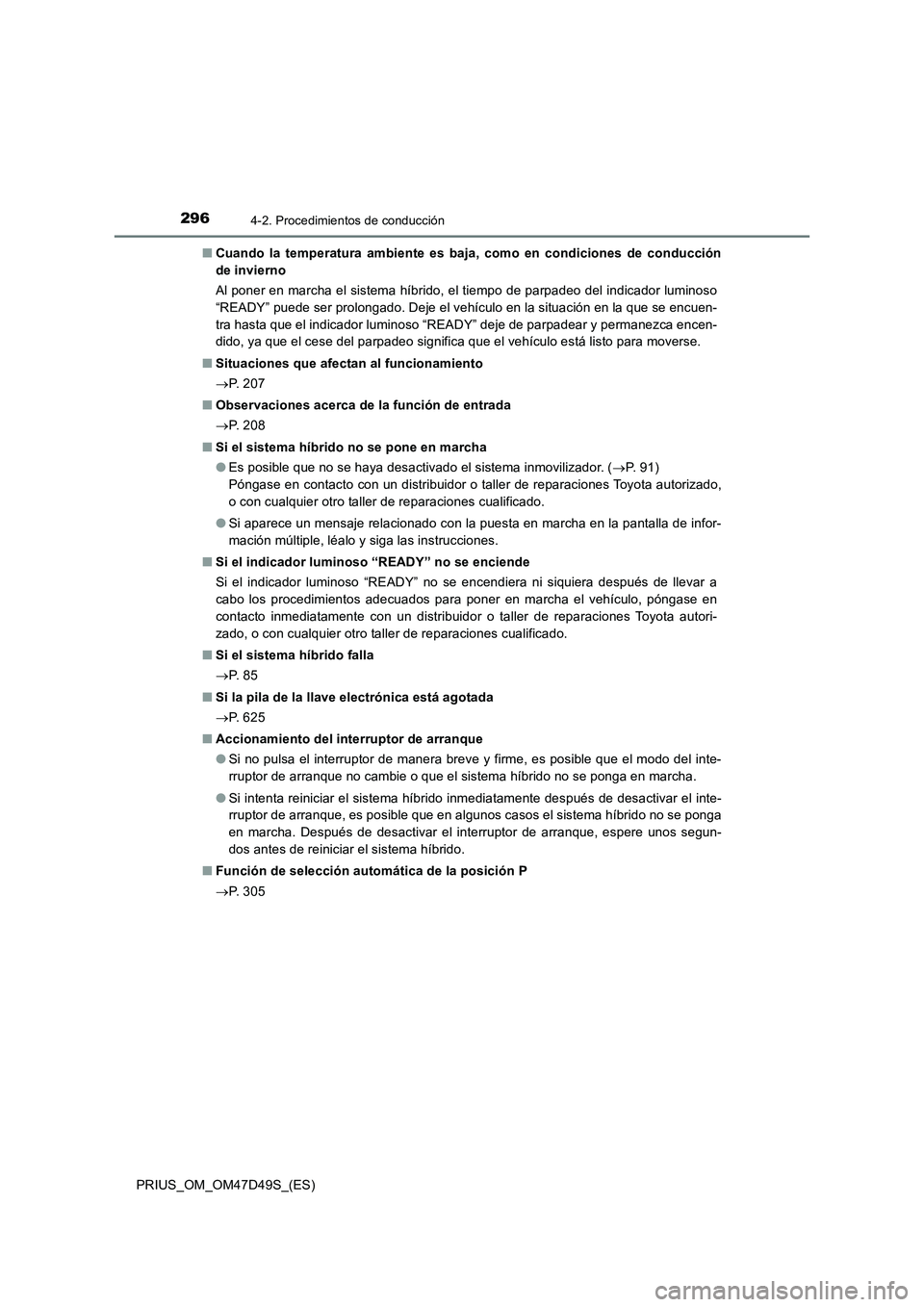 TOYOTA PRIUS 2020 Manual del propietario (in Spanish) 2964-2. Procedimientos de conducción
PRIUS_OM_OM47D49S_(ES)■Cuando la temperatura ambiente es baja, como en condiciones de conducción
de invierno
Al poner en marcha el sistema híbrido, el tiempo TOYOTA PRIUS 2020 Manual del propietario (in Spanish) 2964-2. Procedimientos de conducción
PRIUS_OM_OM47D49S_(ES)■Cuando la temperatura ambiente es baja, como en condiciones de conducción
de invierno
Al poner en marcha el sistema híbrido, el tiempo