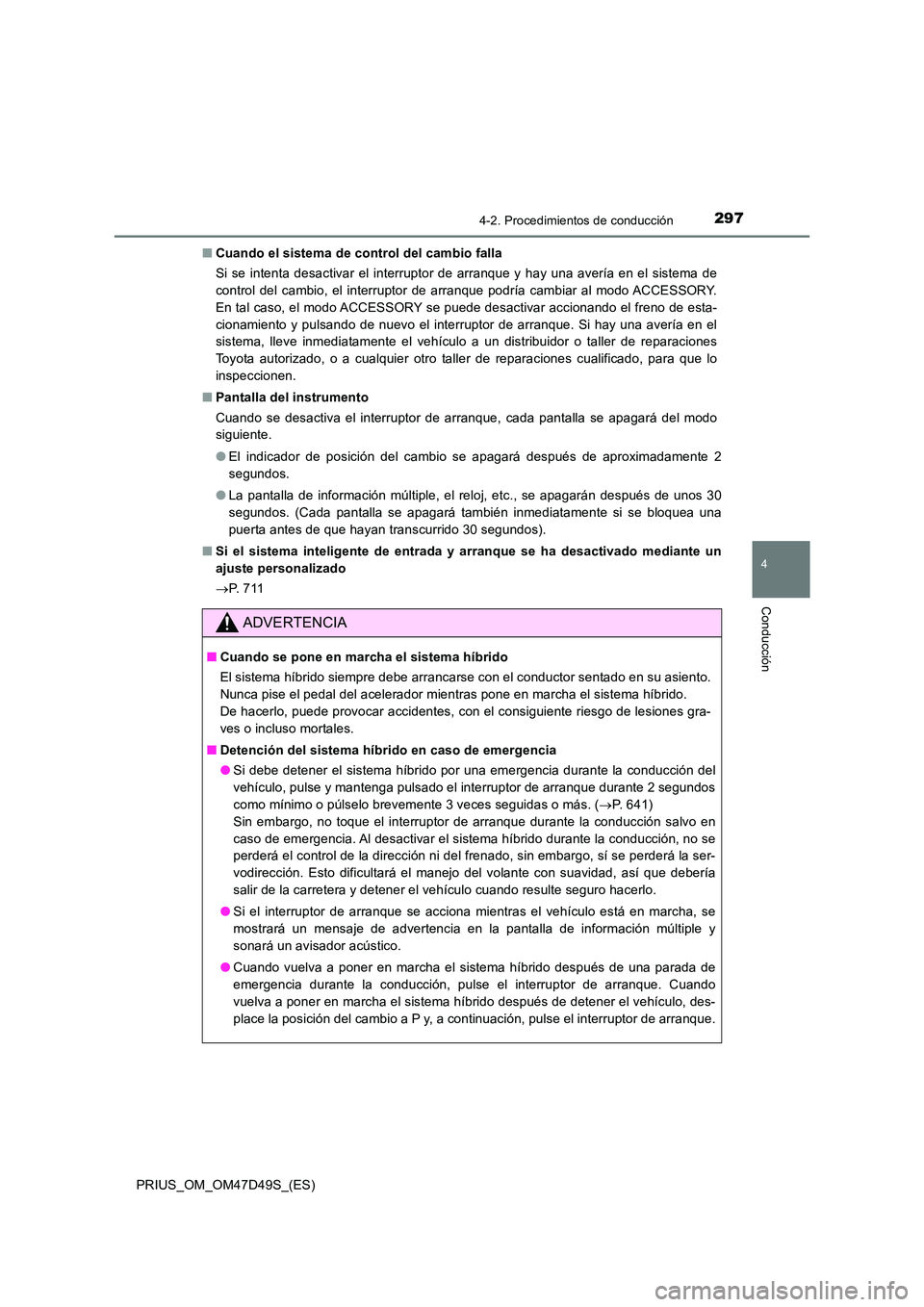 TOYOTA PRIUS 2020 Manual del propietario (in Spanish) 2974-2. Procedimientos de conducción
4
Conducción
PRIUS_OM_OM47D49S_(ES)
■ Cuando el sistema de control del cambio falla
Si se intenta desactivar el interruptor de arranque y hay una avería en TOYOTA PRIUS 2020 Manual del propietario (in Spanish) 2974-2. Procedimientos de conducción
4
Conducción
PRIUS_OM_OM47D49S_(ES)
■ Cuando el sistema de control del cambio falla
Si se intenta desactivar el interruptor de arranque y hay una avería en