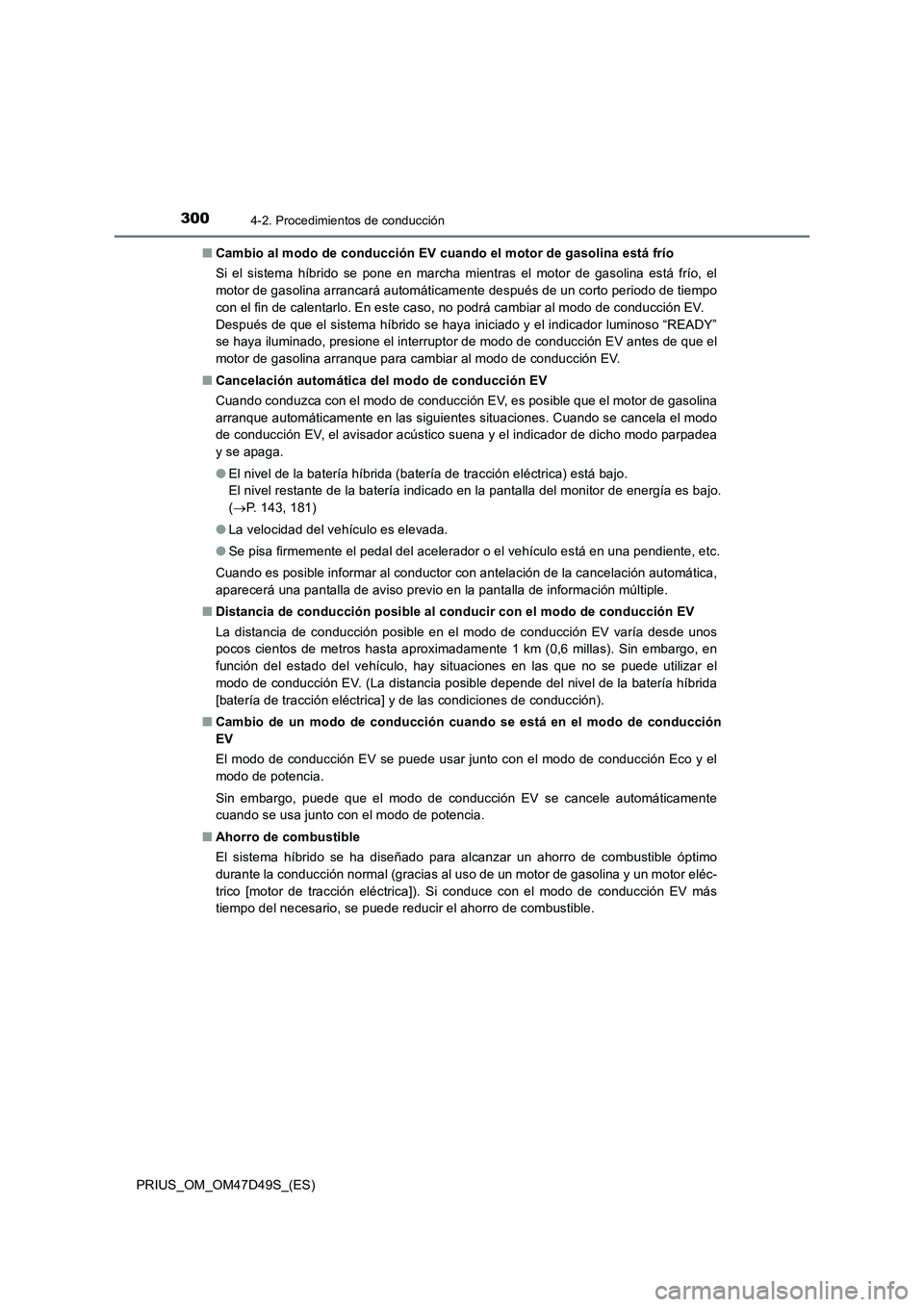 TOYOTA PRIUS 2020 Manual del propietario (in Spanish) 3004-2. Procedimientos de conducción
PRIUS_OM_OM47D49S_(ES)■Cambio al modo de conducción EV cuando el motor de gasolina está frío
Si el sistema híbrido se pone en marcha mientras el motor de ga TOYOTA PRIUS 2020 Manual del propietario (in Spanish) 3004-2. Procedimientos de conducción
PRIUS_OM_OM47D49S_(ES)■Cambio al modo de conducción EV cuando el motor de gasolina está frío
Si el sistema híbrido se pone en marcha mientras el motor de ga