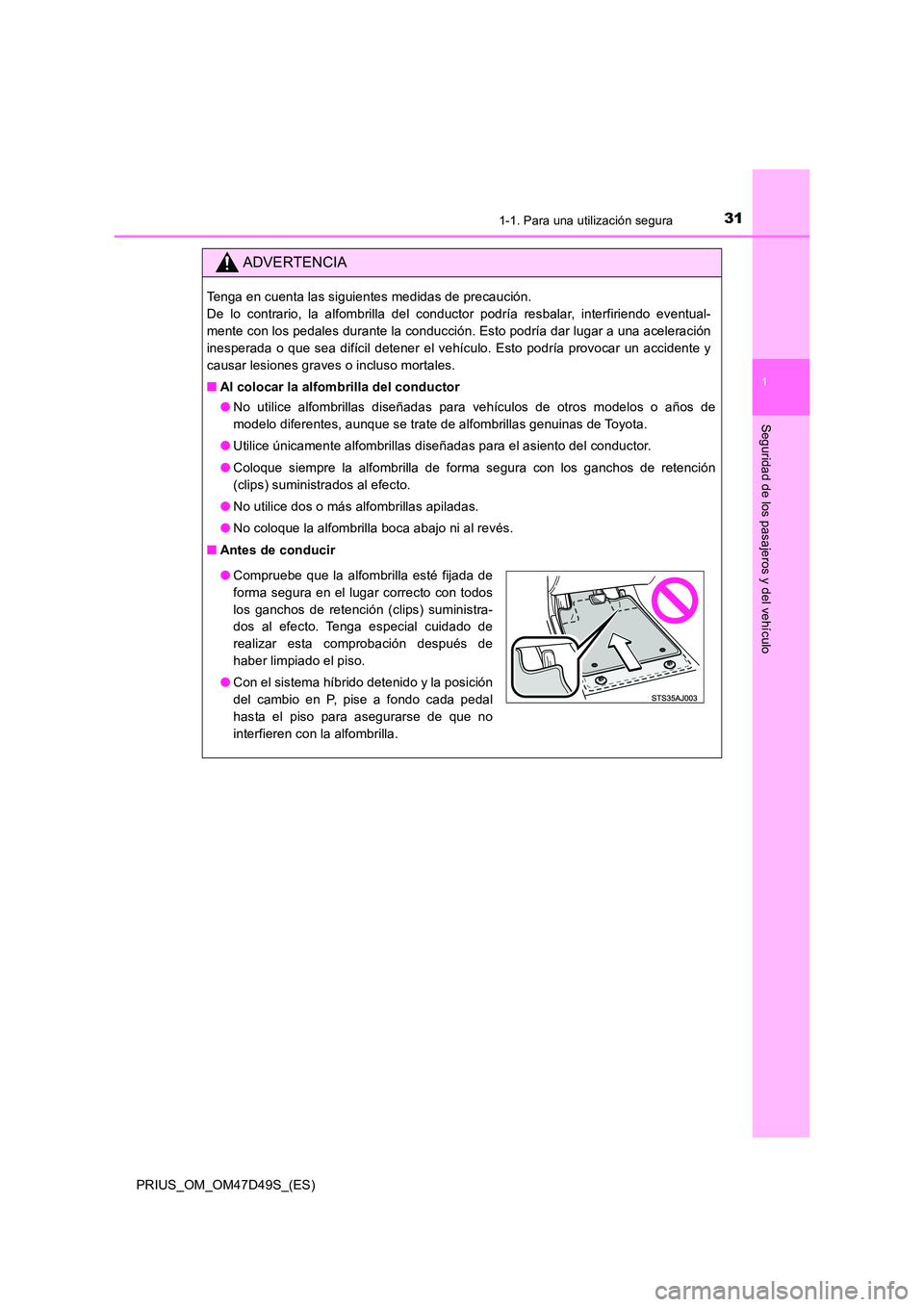 TOYOTA PRIUS 2020 Manual del propietario (in Spanish) 311-1. Para una utilización segura
1
PRIUS_OM_OM47D49S_(ES)
Seguridad de los pasajeros y del vehículo
ADVERTENCIA
Tenga en cuenta las siguientes medidas de precaución.
De lo contrario, la alfombr TOYOTA PRIUS 2020 Manual del propietario (in Spanish) 311-1. Para una utilización segura
1
PRIUS_OM_OM47D49S_(ES)
Seguridad de los pasajeros y del vehículo
ADVERTENCIA
Tenga en cuenta las siguientes medidas de precaución.
De lo contrario, la alfombr