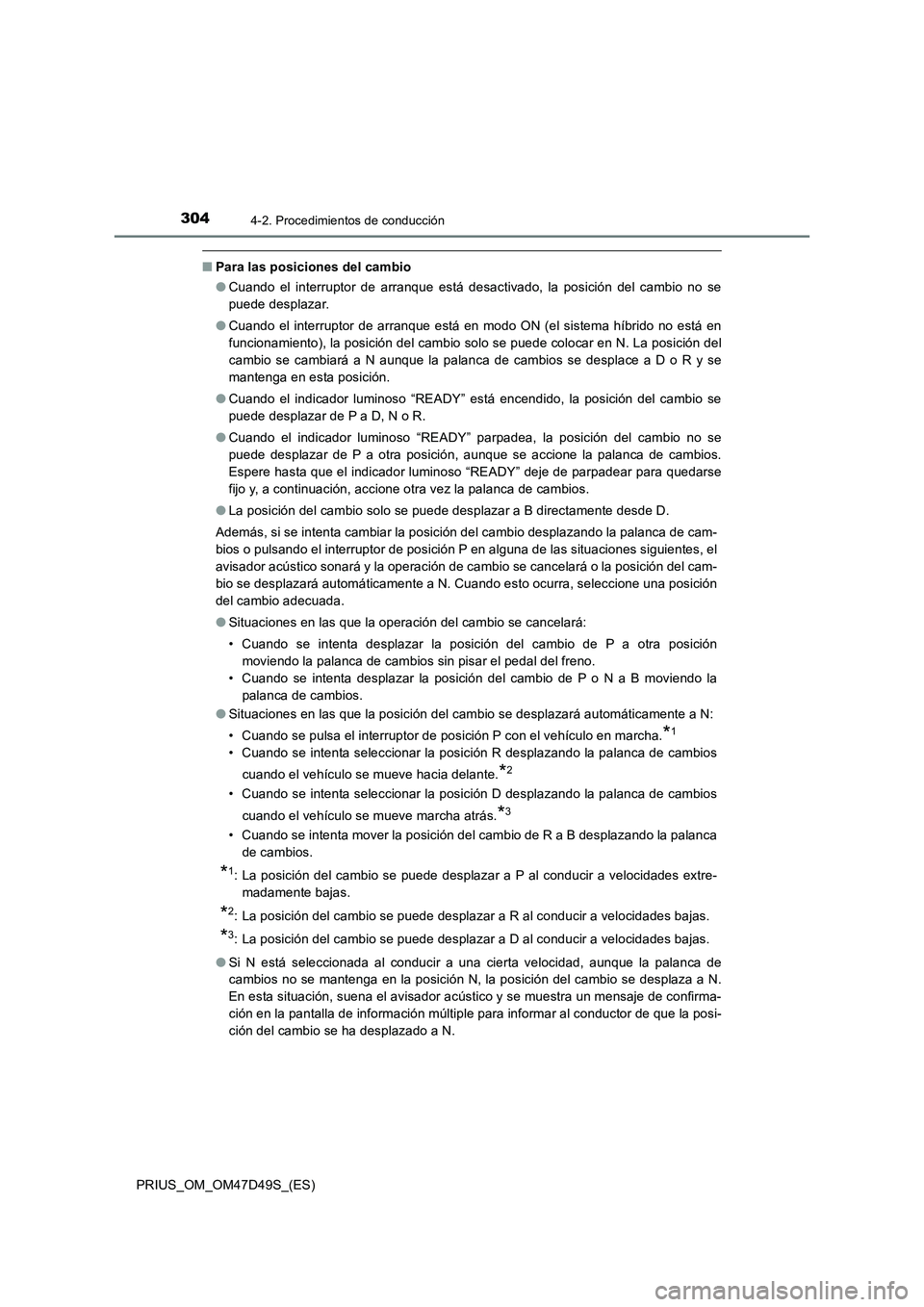 TOYOTA PRIUS 2020 Manual del propietario (in Spanish) 3044-2. Procedimientos de conducción
PRIUS_OM_OM47D49S_(ES)
■Para las posiciones del cambio
●Cuando el interruptor de arranque está desactivado, la posición del cambio no se
puede desplazar.
TOYOTA PRIUS 2020 Manual del propietario (in Spanish) 3044-2. Procedimientos de conducción
PRIUS_OM_OM47D49S_(ES)
■Para las posiciones del cambio
●Cuando el interruptor de arranque está desactivado, la posición del cambio no se
puede desplazar.