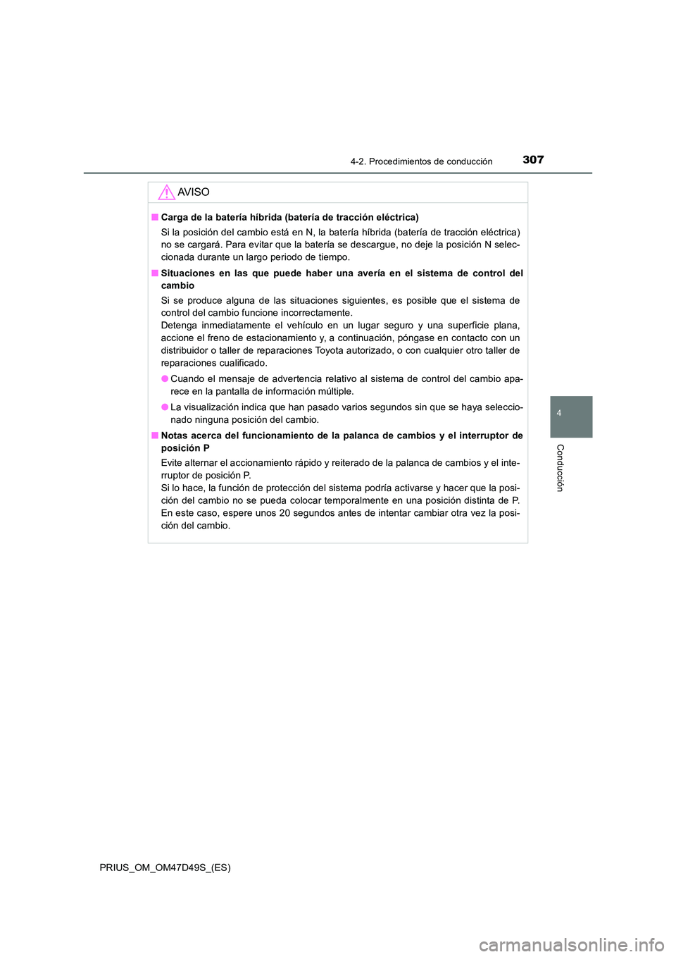 TOYOTA PRIUS 2020 Manual del propietario (in Spanish) 3074-2. Procedimientos de conducción
4
Conducción
PRIUS_OM_OM47D49S_(ES)
AV I S O
■Carga de la batería híbrida (batería de tracción eléctrica)
Si la posición del cambio está en N, la bater TOYOTA PRIUS 2020 Manual del propietario (in Spanish) 3074-2. Procedimientos de conducción
4
Conducción
PRIUS_OM_OM47D49S_(ES)
AV I S O
■Carga de la batería híbrida (batería de tracción eléctrica)
Si la posición del cambio está en N, la bater