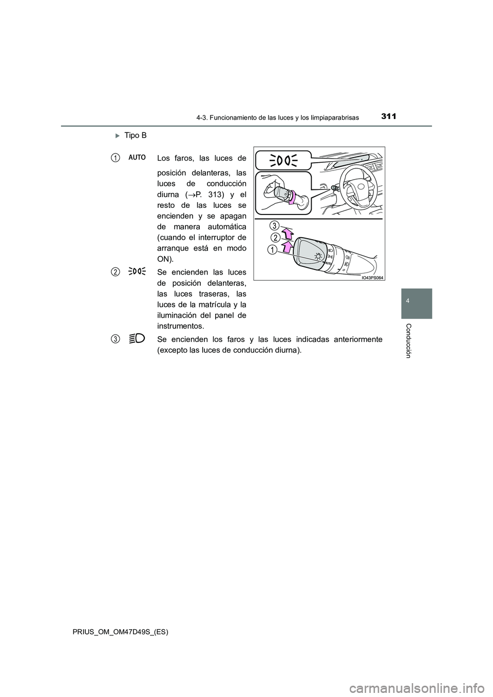TOYOTA PRIUS 2020  Manual del propietario (in Spanish) 3114-3. Funcionamiento de las luces y los limpiaparabrisas
4
Conducción
PRIUS_OM_OM47D49S_(ES)
Tipo B 
Los faros, las luces de 
posición delanteras, las 
luces de conducción 
diurna ( P. 313)