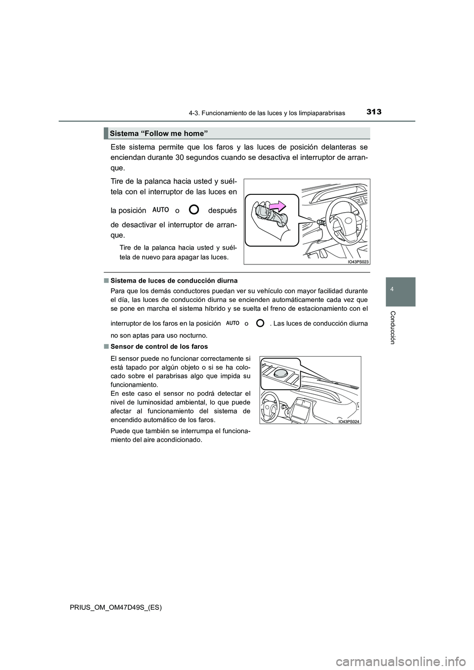 TOYOTA PRIUS 2020 Manual del propietario (in Spanish) 3134-3. Funcionamiento de las luces y los limpiaparabrisas
4
Conducción
PRIUS_OM_OM47D49S_(ES)
Este sistema permite que los faros y las luces de posición delanteras se
enciendan durante 30 segundos TOYOTA PRIUS 2020 Manual del propietario (in Spanish) 3134-3. Funcionamiento de las luces y los limpiaparabrisas
4
Conducción
PRIUS_OM_OM47D49S_(ES)
Este sistema permite que los faros y las luces de posición delanteras se
enciendan durante 30 segundos