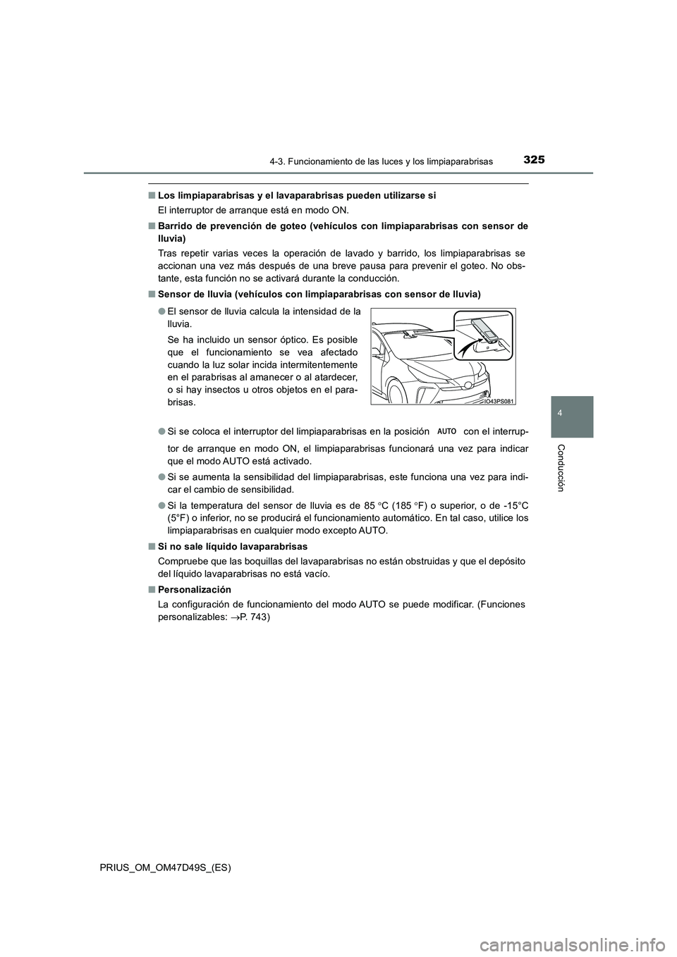 TOYOTA PRIUS 2020  Manual del propietario (in Spanish) 3254-3. Funcionamiento de las luces y los limpiaparabrisas
4
Conducción
PRIUS_OM_OM47D49S_(ES)
■Los limpiaparabrisas y el lavaparabrisas pueden utilizarse si 
El interruptor de arranque está en mo