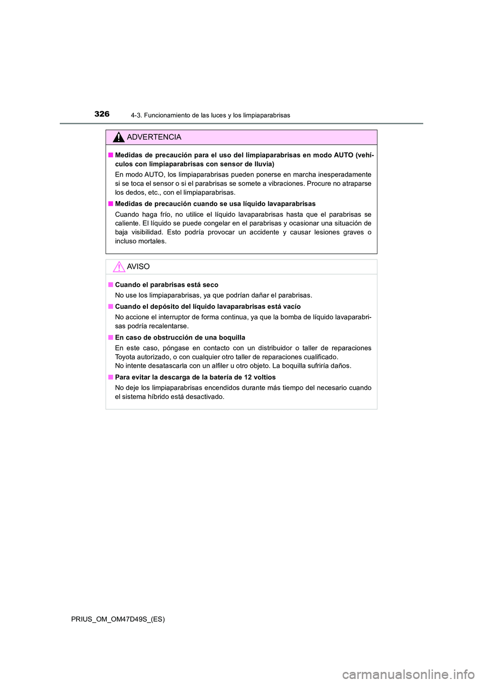 TOYOTA PRIUS 2020  Manual del propietario (in Spanish) 3264-3. Funcionamiento de las luces y los limpiaparabrisas
PRIUS_OM_OM47D49S_(ES)
ADVERTENCIA
■Medidas de precaución para el uso del limpiaparabrisas en modo AUTO (vehí- 
culos con limpiaparabrisa