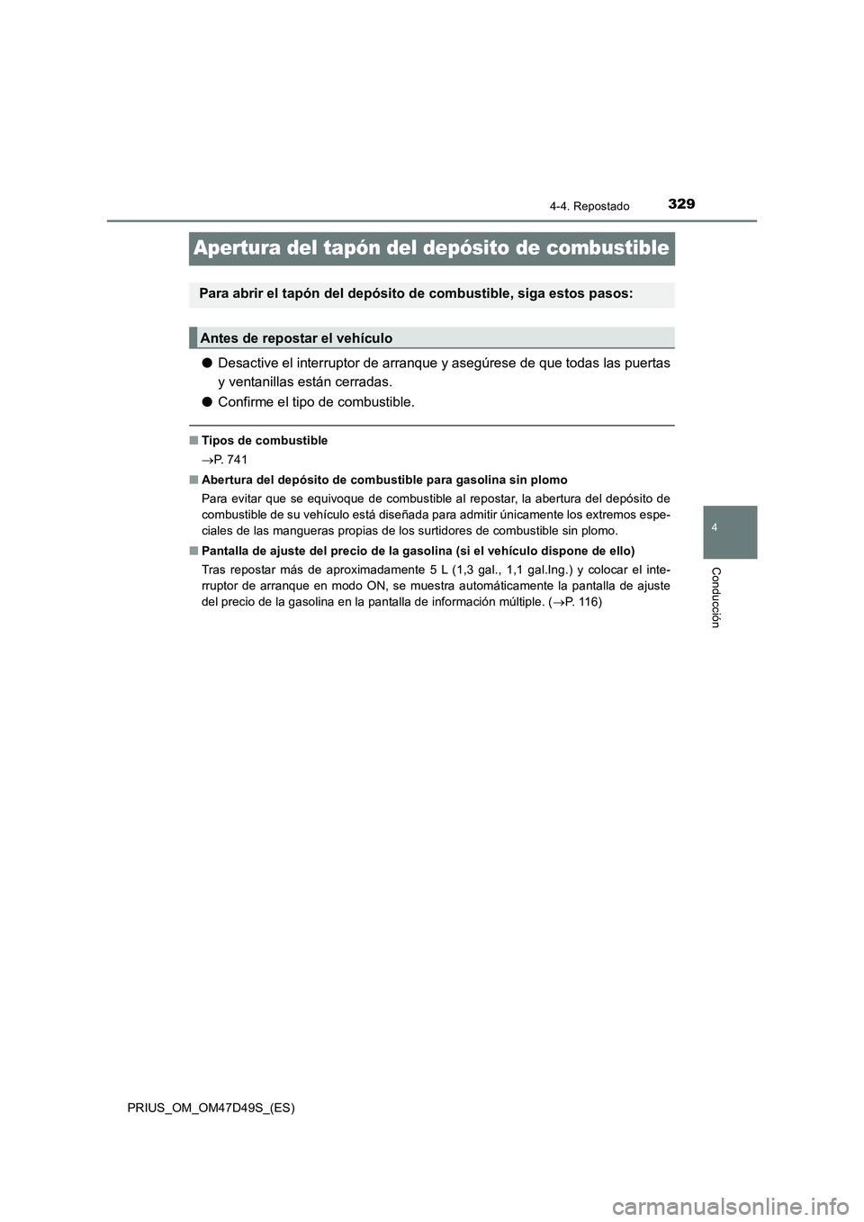 TOYOTA PRIUS 2020 Manual del propietario (in Spanish) 329
4
4-4. Repostado
Conducción
PRIUS_OM_OM47D49S_(ES)
Apertura del tapón del depósito de combustible
●Desactive el interruptor de arranque y asegúrese de que todas las puertas
y ventanillas est TOYOTA PRIUS 2020 Manual del propietario (in Spanish) 329
4
4-4. Repostado
Conducción
PRIUS_OM_OM47D49S_(ES)
Apertura del tapón del depósito de combustible
●Desactive el interruptor de arranque y asegúrese de que todas las puertas
y ventanillas est