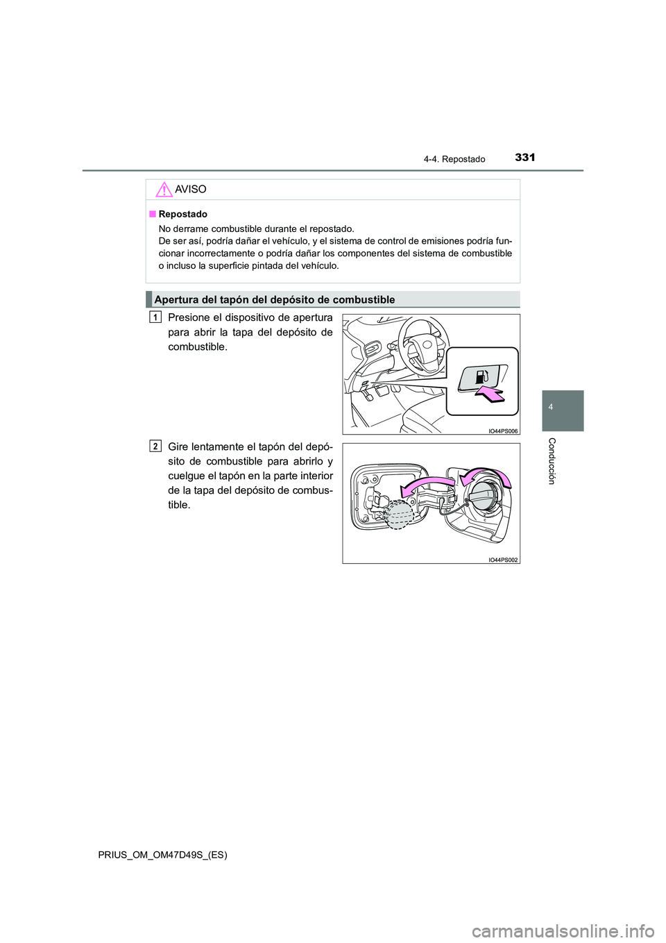 TOYOTA PRIUS 2020  Manual del propietario (in Spanish) 3314-4. Repostado
4
Conducción
PRIUS_OM_OM47D49S_(ES)
Presione el dispositivo de apertura 
para abrir la tapa del depósito de 
combustible. 
Gire lentamente el tapón del depó- 
sito de combustible