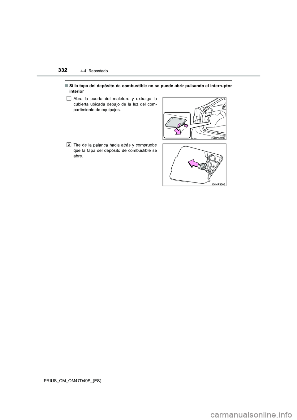 TOYOTA PRIUS 2020  Manual del propietario (in Spanish) 3324-4. Repostado
PRIUS_OM_OM47D49S_(ES)
■Si la tapa del depósito de combustible no se puede abrir pulsando el interruptor
interior
Abra la puerta del maletero y extraiga la
cubierta ubicada debajo