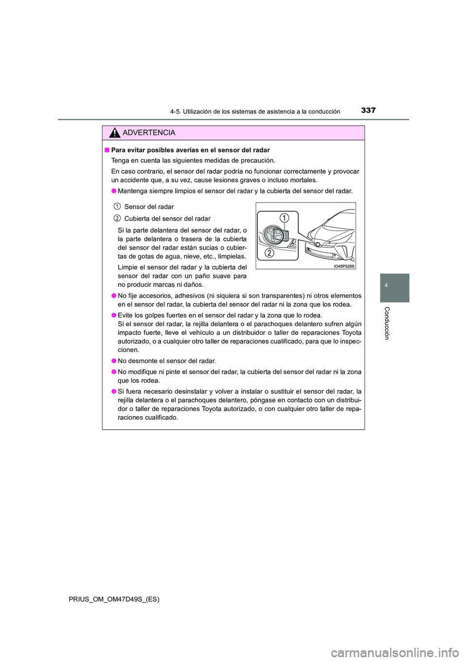 TOYOTA PRIUS 2020  Manual del propietario (in Spanish) 3374-5. Utilización de los sistemas de asistencia a la conducción
4
Conducción
PRIUS_OM_OM47D49S_(ES)
ADVERTENCIA
■Para evitar posibles averías en el sensor del radar 
Tenga en cuenta las siguie