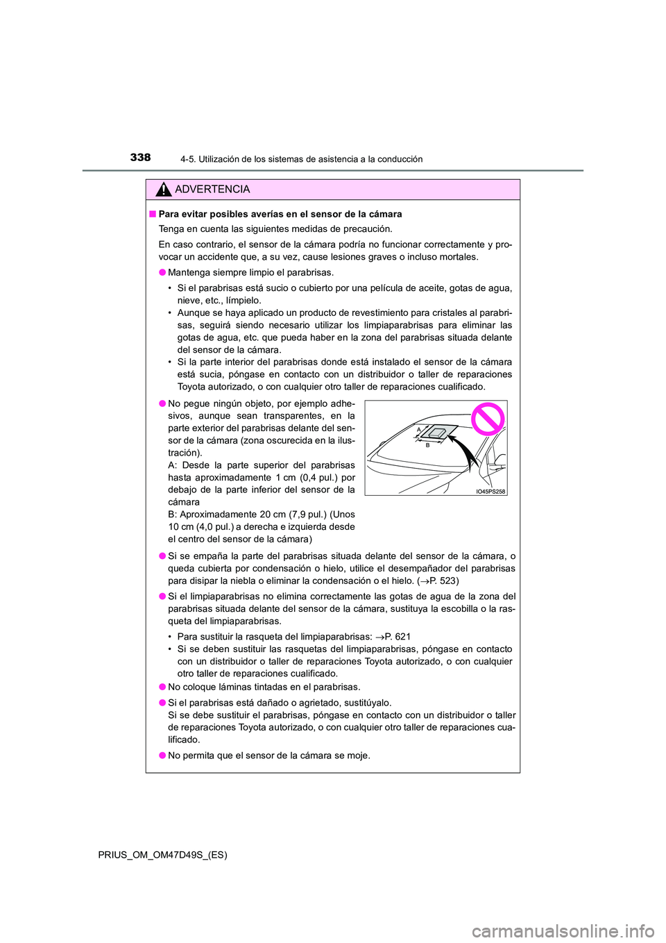 TOYOTA PRIUS 2020  Manual del propietario (in Spanish) 3384-5. Utilización de los sistemas de asistencia a la conducción
PRIUS_OM_OM47D49S_(ES)
ADVERTENCIA
■Para evitar posibles averías en el sensor de la cámara 
Tenga en cuenta las siguientes medid