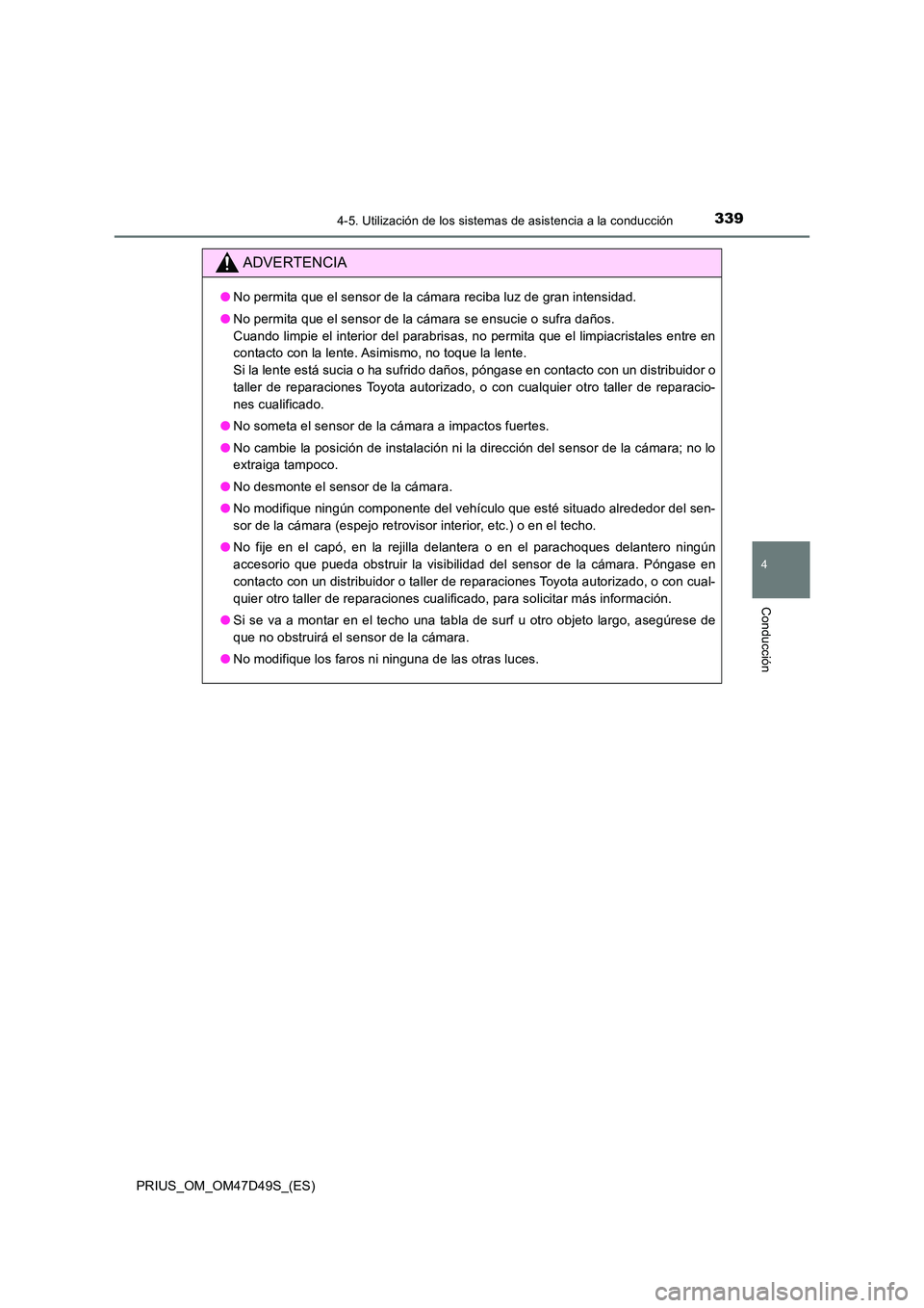 TOYOTA PRIUS 2020  Manual del propietario (in Spanish) 3394-5. Utilización de los sistemas de asistencia a la conducción
4
Conducción
PRIUS_OM_OM47D49S_(ES)
ADVERTENCIA
●No permita que el sensor de la cámara reciba luz de gran intensidad. 
● No pe