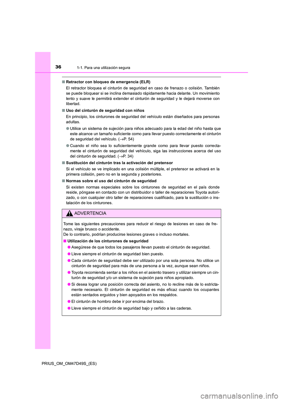 TOYOTA PRIUS 2020 Manual del propietario (in Spanish) 361-1. Para una utilización segura
PRIUS_OM_OM47D49S_(ES)
■Retractor con bloqueo de emergencia (ELR)
El retractor bloquea el cinturón de seguridad en caso de frenazo o colisión. También
se pue TOYOTA PRIUS 2020 Manual del propietario (in Spanish) 361-1. Para una utilización segura
PRIUS_OM_OM47D49S_(ES)
■Retractor con bloqueo de emergencia (ELR)
El retractor bloquea el cinturón de seguridad en caso de frenazo o colisión. También
se pue