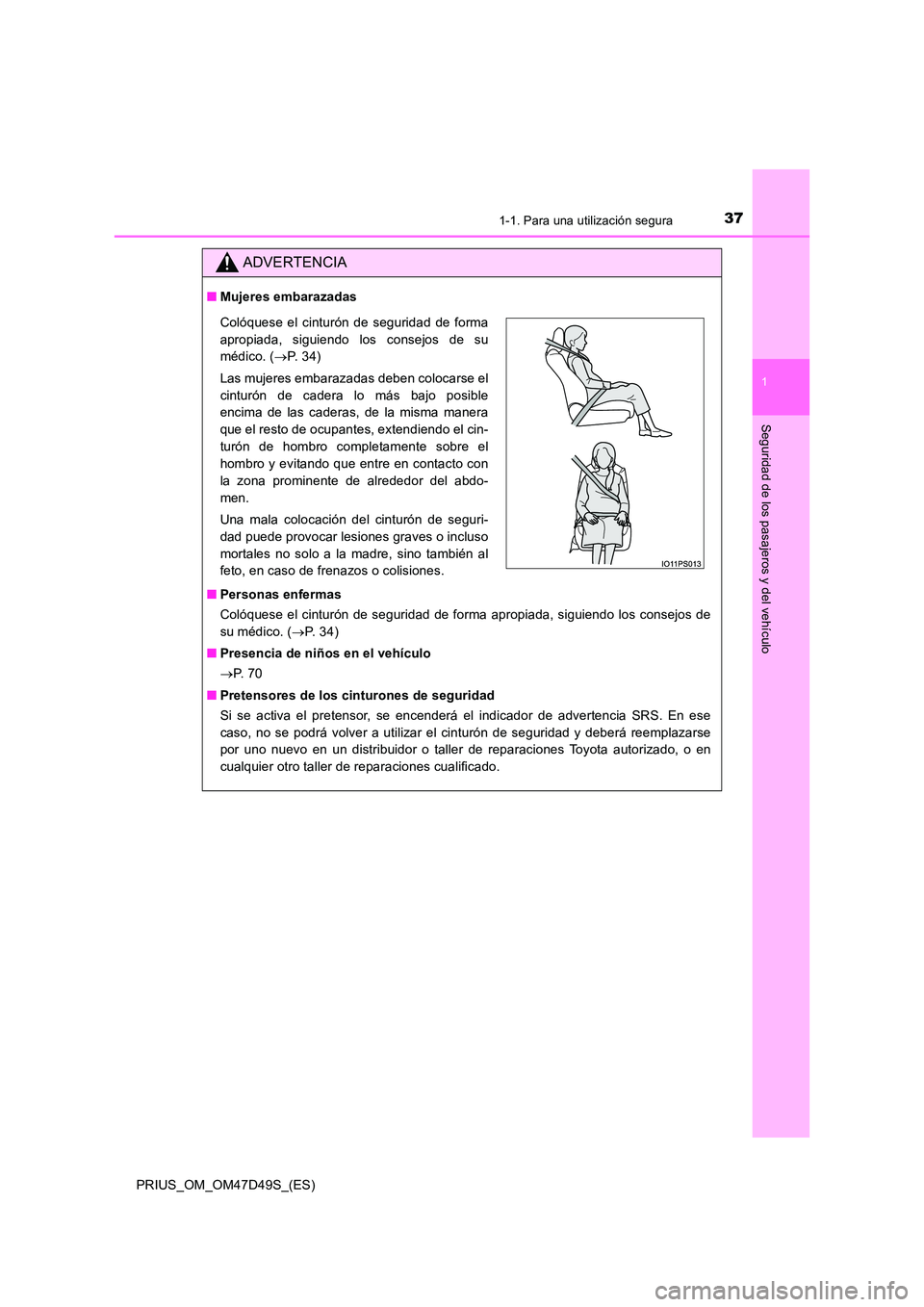 TOYOTA PRIUS 2020 Manual del propietario (in Spanish) 371-1. Para una utilización segura
1
PRIUS_OM_OM47D49S_(ES)
Seguridad de los pasajeros y del vehículo
ADVERTENCIA
■Mujeres embarazadas
■ Personas enfermas
Colóquese el cinturón de seguridad TOYOTA PRIUS 2020 Manual del propietario (in Spanish) 371-1. Para una utilización segura
1
PRIUS_OM_OM47D49S_(ES)
Seguridad de los pasajeros y del vehículo
ADVERTENCIA
■Mujeres embarazadas
■ Personas enfermas
Colóquese el cinturón de seguridad