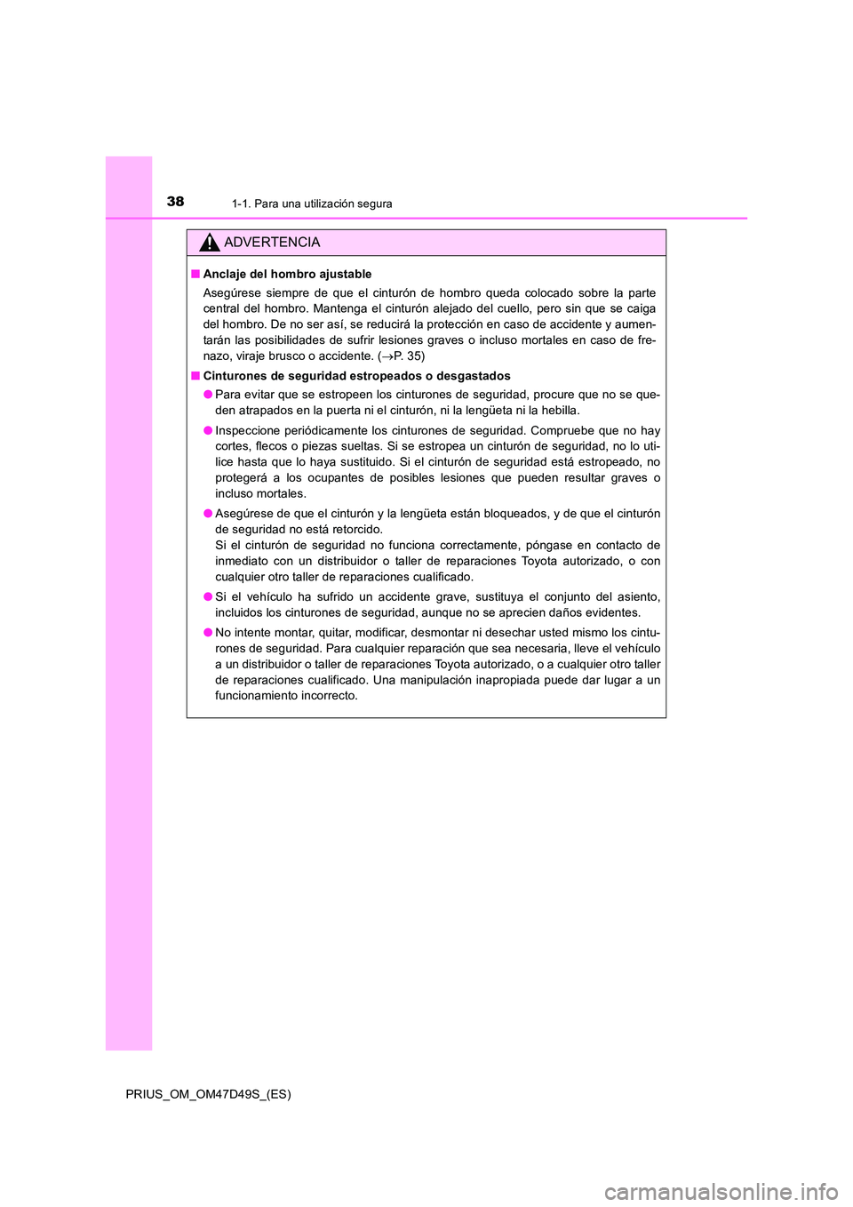 TOYOTA PRIUS 2020 Manual del propietario (in Spanish) 381-1. Para una utilización segura
PRIUS_OM_OM47D49S_(ES)
ADVERTENCIA
■Anclaje del hombro ajustable
Asegúrese siempre de que el cinturón de hombro queda colocado sobre la parte
central del homb TOYOTA PRIUS 2020 Manual del propietario (in Spanish) 381-1. Para una utilización segura
PRIUS_OM_OM47D49S_(ES)
ADVERTENCIA
■Anclaje del hombro ajustable
Asegúrese siempre de que el cinturón de hombro queda colocado sobre la parte
central del homb