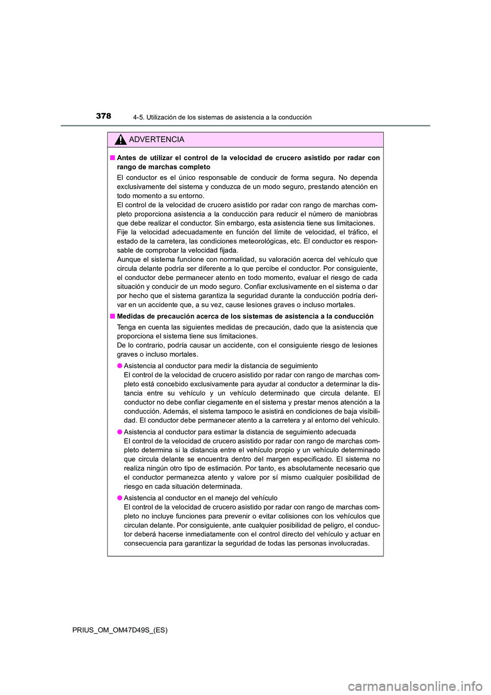 TOYOTA PRIUS 2020 Manual del propietario (in Spanish) 3784-5. Utilización de los sistemas de asistencia a la conducción
PRIUS_OM_OM47D49S_(ES)
ADVERTENCIA
■Antes de utilizar el control de la velocidad de crucero asistido por radar con
rango de march TOYOTA PRIUS 2020 Manual del propietario (in Spanish) 3784-5. Utilización de los sistemas de asistencia a la conducción
PRIUS_OM_OM47D49S_(ES)
ADVERTENCIA
■Antes de utilizar el control de la velocidad de crucero asistido por radar con
rango de march