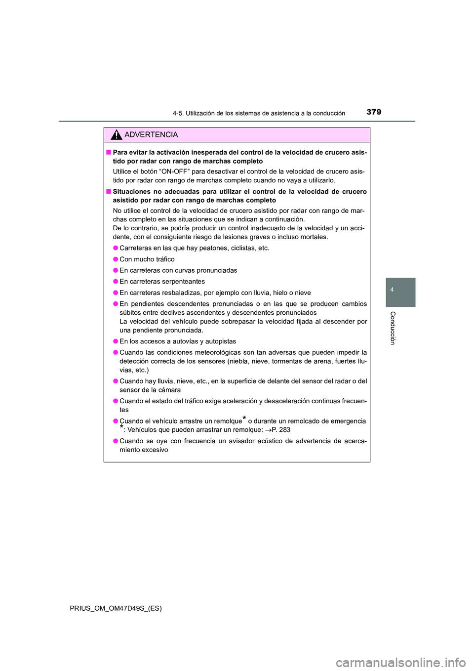 TOYOTA PRIUS 2020 Manual del propietario (in Spanish) 3794-5. Utilización de los sistemas de asistencia a la conducción
4
Conducción
PRIUS_OM_OM47D49S_(ES)
ADVERTENCIA
■Para evitar la activación inesperada del control de la velocidad de crucero asi TOYOTA PRIUS 2020 Manual del propietario (in Spanish) 3794-5. Utilización de los sistemas de asistencia a la conducción
4
Conducción
PRIUS_OM_OM47D49S_(ES)
ADVERTENCIA
■Para evitar la activación inesperada del control de la velocidad de crucero asi