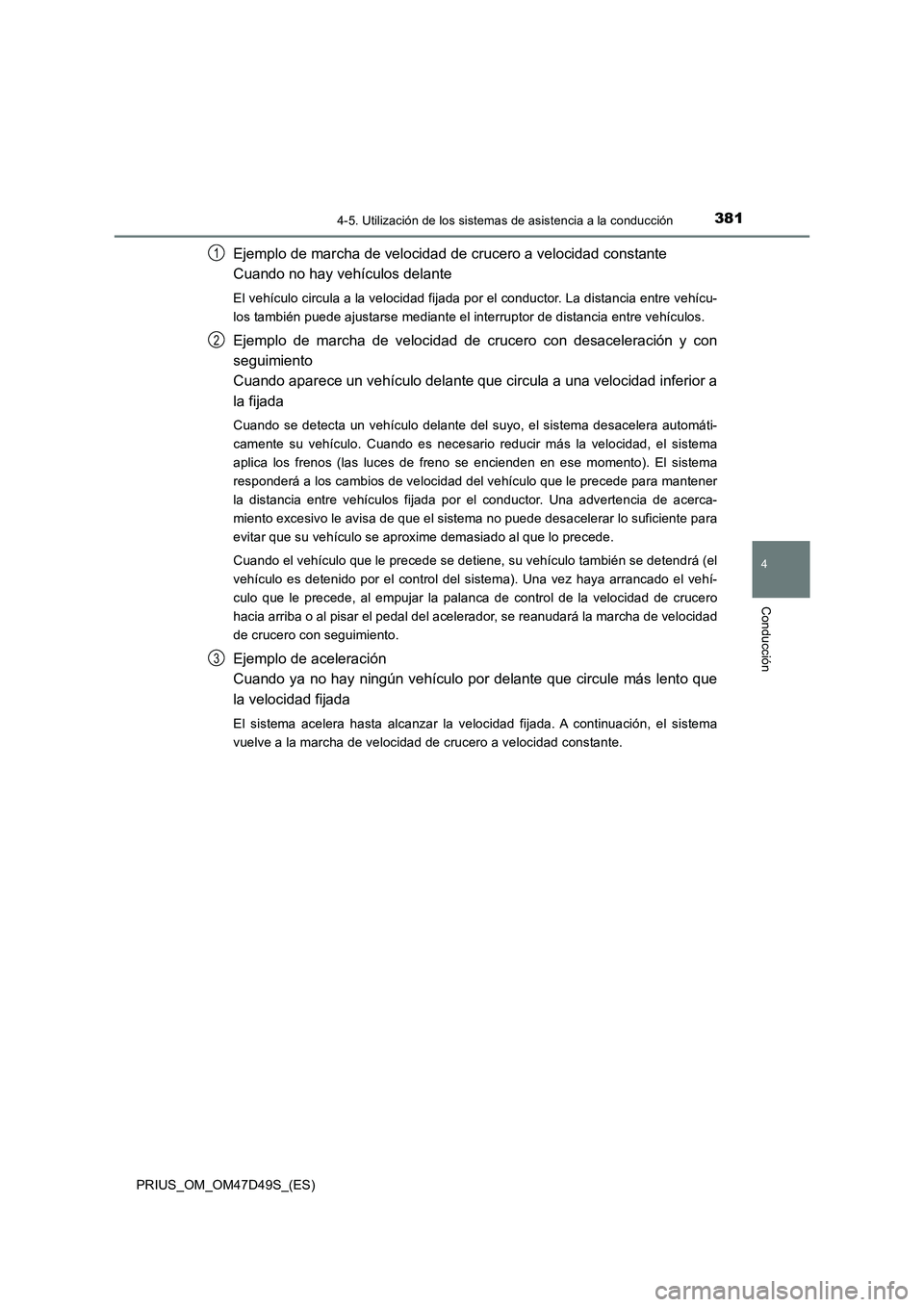 TOYOTA PRIUS 2020 Manual del propietario (in Spanish) 3814-5. Utilización de los sistemas de asistencia a la conducción
4
Conducción
PRIUS_OM_OM47D49S_(ES)
Ejemplo de marcha de velocidad de crucero a velocidad constante
Cuando no hay vehículos delan TOYOTA PRIUS 2020 Manual del propietario (in Spanish) 3814-5. Utilización de los sistemas de asistencia a la conducción
4
Conducción
PRIUS_OM_OM47D49S_(ES)
Ejemplo de marcha de velocidad de crucero a velocidad constante
Cuando no hay vehículos delan