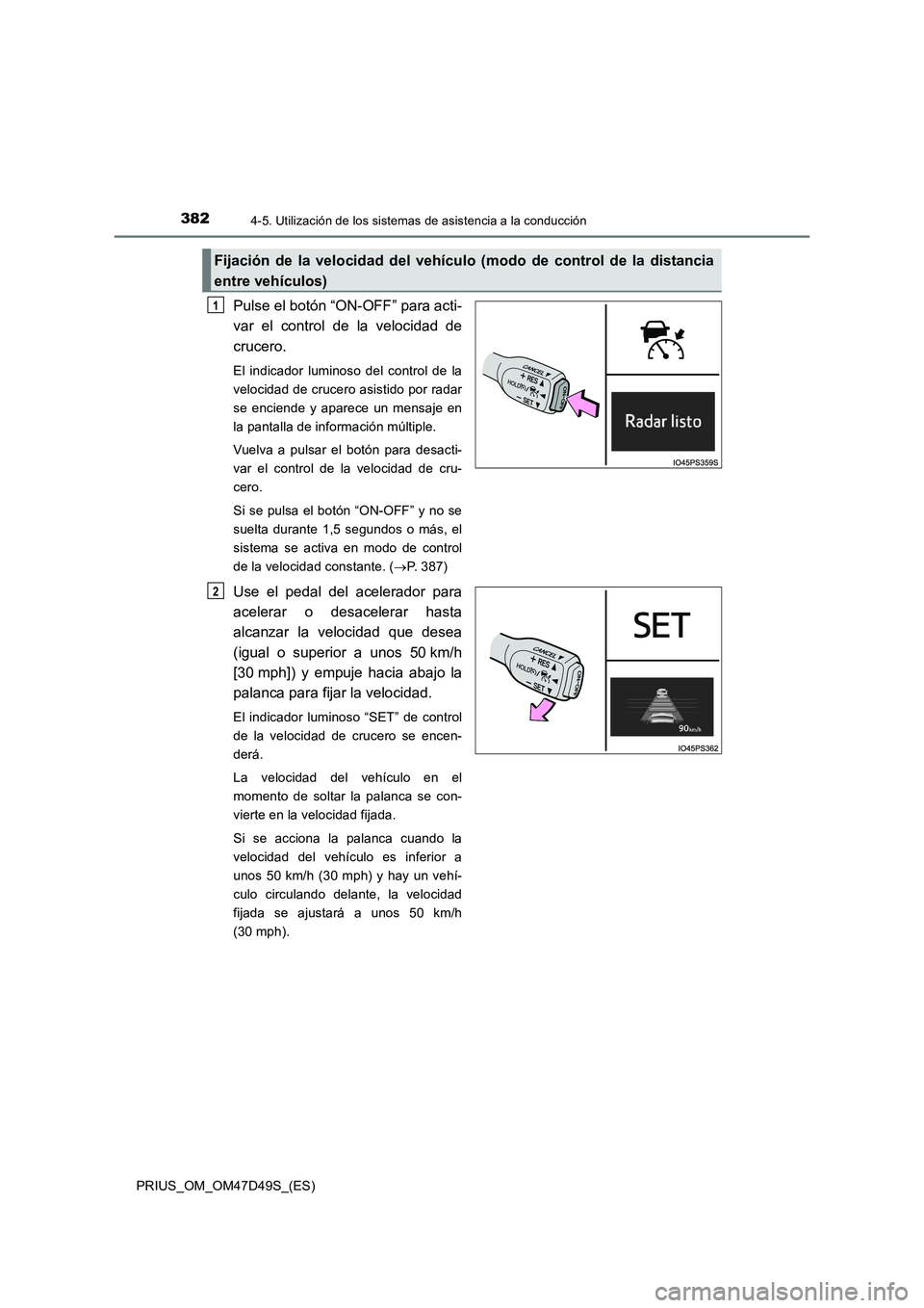 TOYOTA PRIUS 2020 Manual del propietario (in Spanish) 3824-5. Utilización de los sistemas de asistencia a la conducción
PRIUS_OM_OM47D49S_(ES)
Pulse el botón “ON-OFF” para acti-
var el control de la velocidad de
crucero.
El indicador luminoso del TOYOTA PRIUS 2020 Manual del propietario (in Spanish) 3824-5. Utilización de los sistemas de asistencia a la conducción
PRIUS_OM_OM47D49S_(ES)
Pulse el botón “ON-OFF” para acti-
var el control de la velocidad de
crucero.
El indicador luminoso del