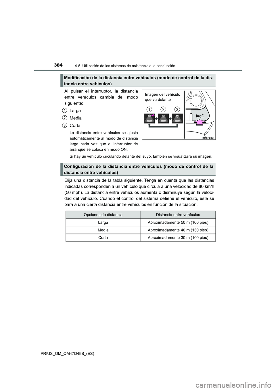 TOYOTA PRIUS 2020 Manual del propietario (in Spanish) 3844-5. Utilización de los sistemas de asistencia a la conducción
PRIUS_OM_OM47D49S_(ES)
Al pulsar el interruptor, la distancia
entre vehículos cambia del modo
siguiente:
Larga
Media
Corta
La d TOYOTA PRIUS 2020 Manual del propietario (in Spanish) 3844-5. Utilización de los sistemas de asistencia a la conducción
PRIUS_OM_OM47D49S_(ES)
Al pulsar el interruptor, la distancia
entre vehículos cambia del modo
siguiente:
Larga
Media
Corta
La d