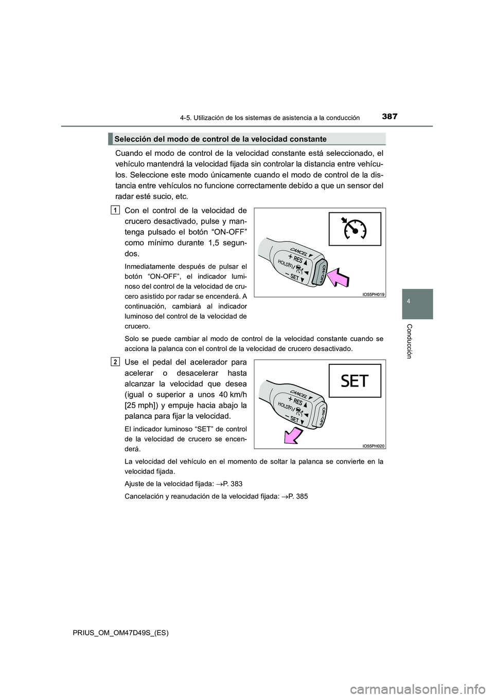 TOYOTA PRIUS 2020 Manual del propietario (in Spanish) 3874-5. Utilización de los sistemas de asistencia a la conducción
4
Conducción
PRIUS_OM_OM47D49S_(ES)
Cuando el modo de control de la velocidad constante está seleccionado, el
vehículo mantendrá TOYOTA PRIUS 2020 Manual del propietario (in Spanish) 3874-5. Utilización de los sistemas de asistencia a la conducción
4
Conducción
PRIUS_OM_OM47D49S_(ES)
Cuando el modo de control de la velocidad constante está seleccionado, el
vehículo mantendrá