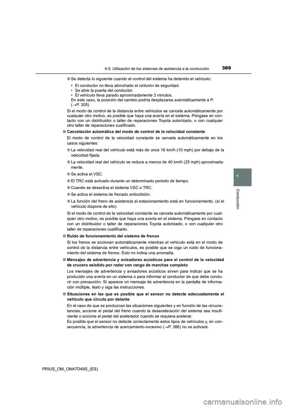 TOYOTA PRIUS 2020 Manual del propietario (in Spanish) 3894-5. Utilización de los sistemas de asistencia a la conducción
4
Conducción
PRIUS_OM_OM47D49S_(ES)●Se detecta lo siguiente cuando el control del sistema ha detenido el vehículo:
• El conduc TOYOTA PRIUS 2020 Manual del propietario (in Spanish) 3894-5. Utilización de los sistemas de asistencia a la conducción
4
Conducción
PRIUS_OM_OM47D49S_(ES)●Se detecta lo siguiente cuando el control del sistema ha detenido el vehículo:
• El conduc