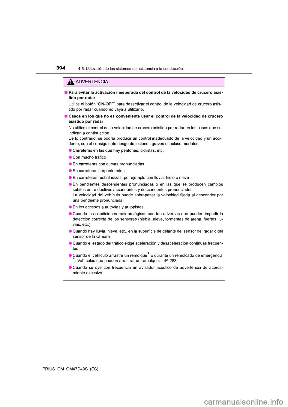 TOYOTA PRIUS 2020 Manual del propietario (in Spanish) 3944-5. Utilización de los sistemas de asistencia a la conducción
PRIUS_OM_OM47D49S_(ES)
ADVERTENCIA
■Para evitar la activación inesperada del control de la velocidad de crucero asis-
tido por r TOYOTA PRIUS 2020 Manual del propietario (in Spanish) 3944-5. Utilización de los sistemas de asistencia a la conducción
PRIUS_OM_OM47D49S_(ES)
ADVERTENCIA
■Para evitar la activación inesperada del control de la velocidad de crucero asis-
tido por r
