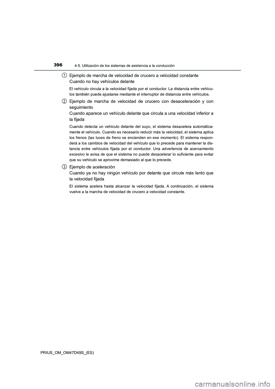 TOYOTA PRIUS 2020 Manual del propietario (in Spanish) 3964-5. Utilización de los sistemas de asistencia a la conducción
PRIUS_OM_OM47D49S_(ES)
Ejemplo de marcha de velocidad de crucero a velocidad constante
Cuando no hay vehículos delante
El vehículo TOYOTA PRIUS 2020 Manual del propietario (in Spanish) 3964-5. Utilización de los sistemas de asistencia a la conducción
PRIUS_OM_OM47D49S_(ES)
Ejemplo de marcha de velocidad de crucero a velocidad constante
Cuando no hay vehículos delante
El vehículo