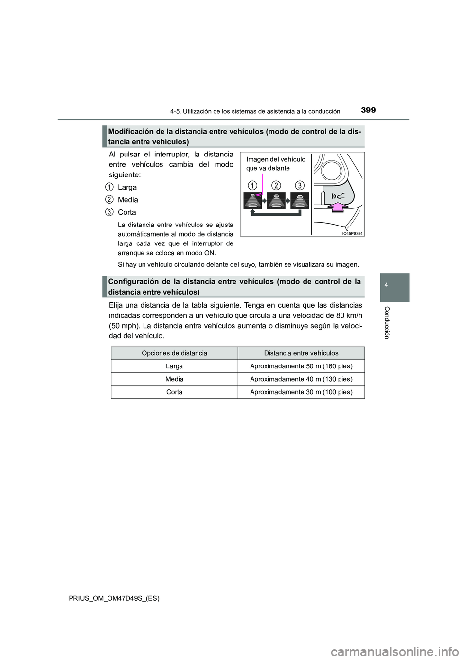 TOYOTA PRIUS 2020 Manual del propietario (in Spanish) 3994-5. Utilización de los sistemas de asistencia a la conducción
4
Conducción
PRIUS_OM_OM47D49S_(ES)
Al pulsar el interruptor, la distancia
entre vehículos cambia del modo
siguiente:
Larga
Med TOYOTA PRIUS 2020 Manual del propietario (in Spanish) 3994-5. Utilización de los sistemas de asistencia a la conducción
4
Conducción
PRIUS_OM_OM47D49S_(ES)
Al pulsar el interruptor, la distancia
entre vehículos cambia del modo
siguiente:
Larga
Med