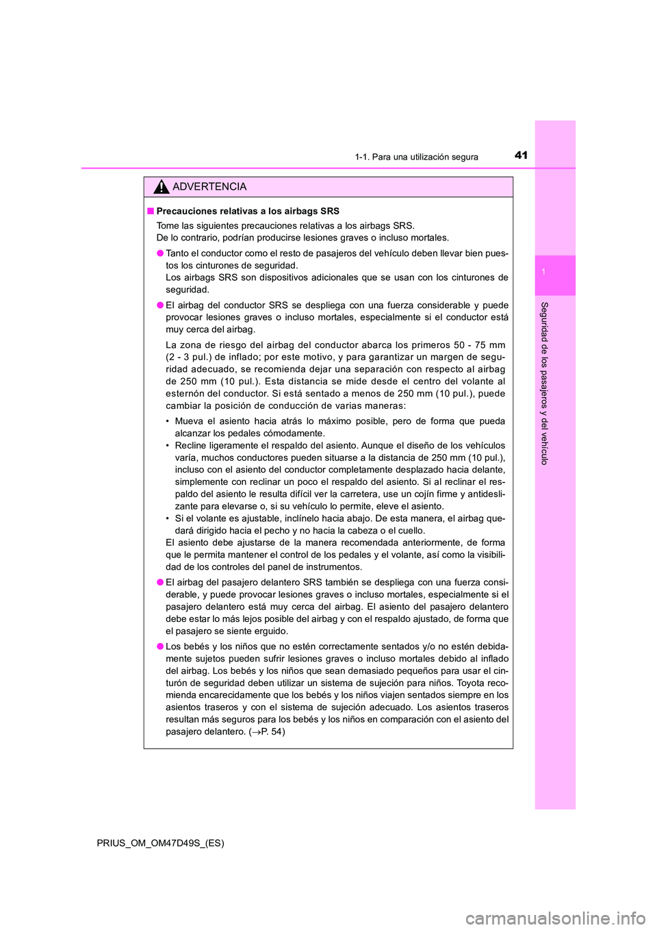 TOYOTA PRIUS 2020 Manual del propietario (in Spanish) 411-1. Para una utilización segura
1
PRIUS_OM_OM47D49S_(ES)
Seguridad de los pasajeros y del vehículo
ADVERTENCIA
■Precauciones relativas a los airbags SRS
Tome las siguientes precauciones relati TOYOTA PRIUS 2020 Manual del propietario (in Spanish) 411-1. Para una utilización segura
1
PRIUS_OM_OM47D49S_(ES)
Seguridad de los pasajeros y del vehículo
ADVERTENCIA
■Precauciones relativas a los airbags SRS
Tome las siguientes precauciones relati