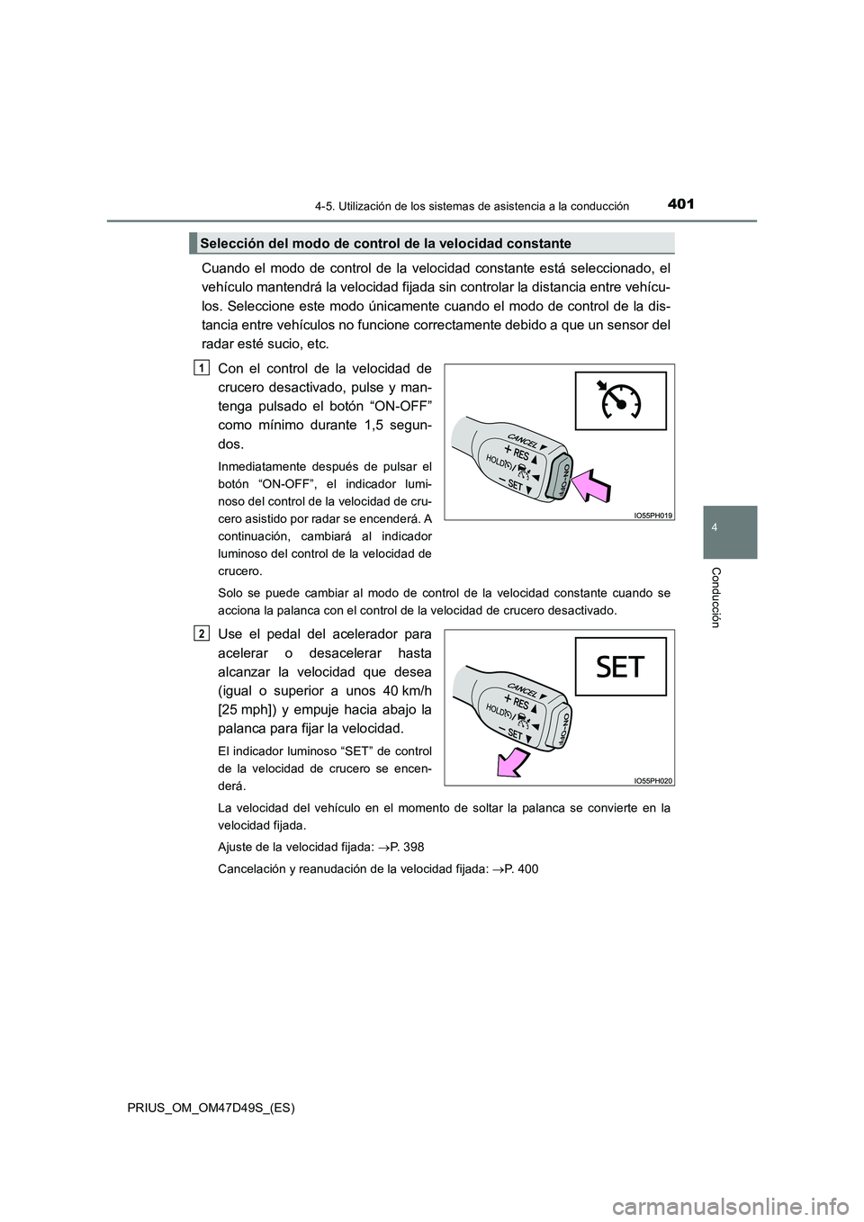 TOYOTA PRIUS 2020  Manual del propietario (in Spanish) 4014-5. Utilización de los sistemas de asistencia a la conducción
4
Conducción
PRIUS_OM_OM47D49S_(ES)
Cuando el modo de control de la velocidad constante está seleccionado, el
vehículo mantendrá