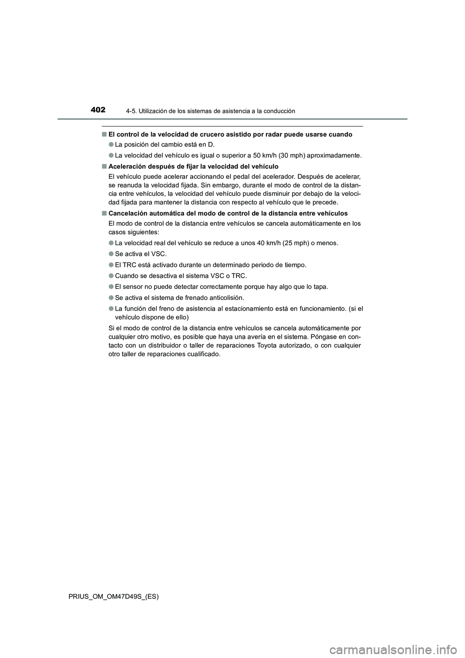 TOYOTA PRIUS 2020  Manual del propietario (in Spanish) 4024-5. Utilización de los sistemas de asistencia a la conducción
PRIUS_OM_OM47D49S_(ES)
■El control de la velocidad de crucero asistido por radar puede usarse cuando
●La posición del cambio es