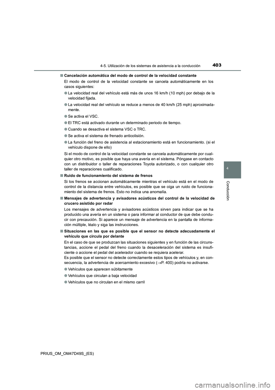 TOYOTA PRIUS 2020  Manual del propietario (in Spanish) 4034-5. Utilización de los sistemas de asistencia a la conducción
4
Conducción
PRIUS_OM_OM47D49S_(ES)■Cancelación automática del modo de control de la velocidad constante
El modo de control de 