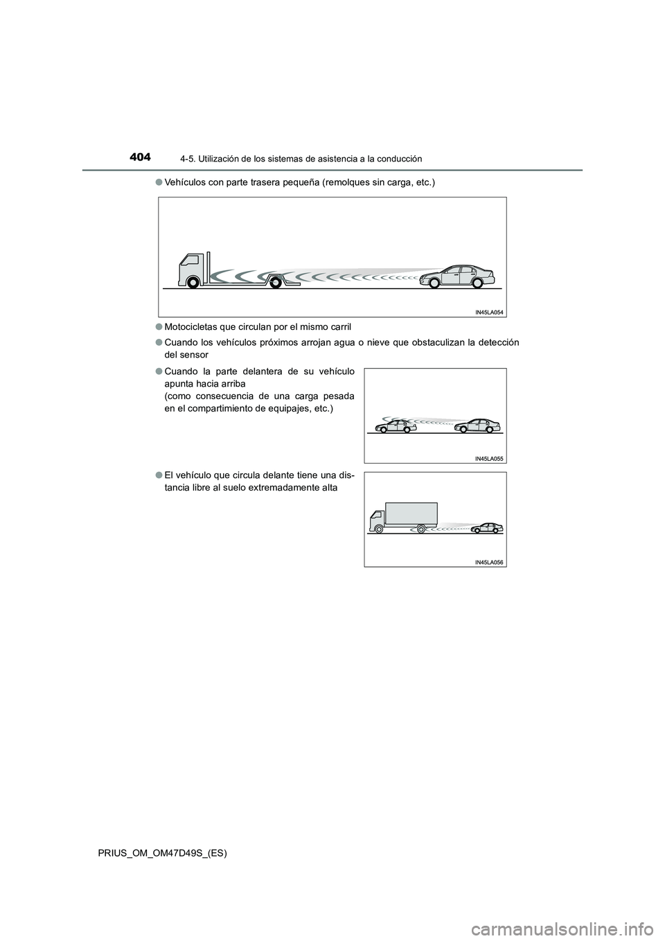 TOYOTA PRIUS 2020  Manual del propietario (in Spanish) 4044-5. Utilización de los sistemas de asistencia a la conducción
PRIUS_OM_OM47D49S_(ES)●Vehículos con parte trasera pequeña (remolques sin carga, etc.)
●Motocicletas que circulan por el mismo