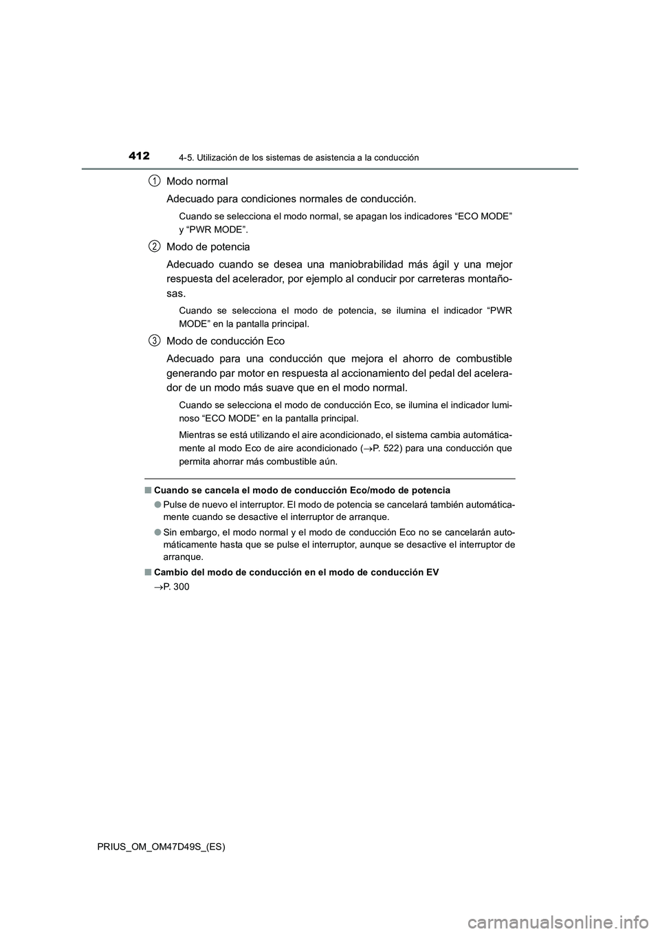 TOYOTA PRIUS 2020 Manual del propietario (in Spanish) 4124-5. Utilización de los sistemas de asistencia a la conducción
PRIUS_OM_OM47D49S_(ES)
Modo normal
Adecuado para condiciones normales de conducción.
Cuando se selecciona el modo normal, se apagan TOYOTA PRIUS 2020 Manual del propietario (in Spanish) 4124-5. Utilización de los sistemas de asistencia a la conducción
PRIUS_OM_OM47D49S_(ES)
Modo normal
Adecuado para condiciones normales de conducción.
Cuando se selecciona el modo normal, se apagan
