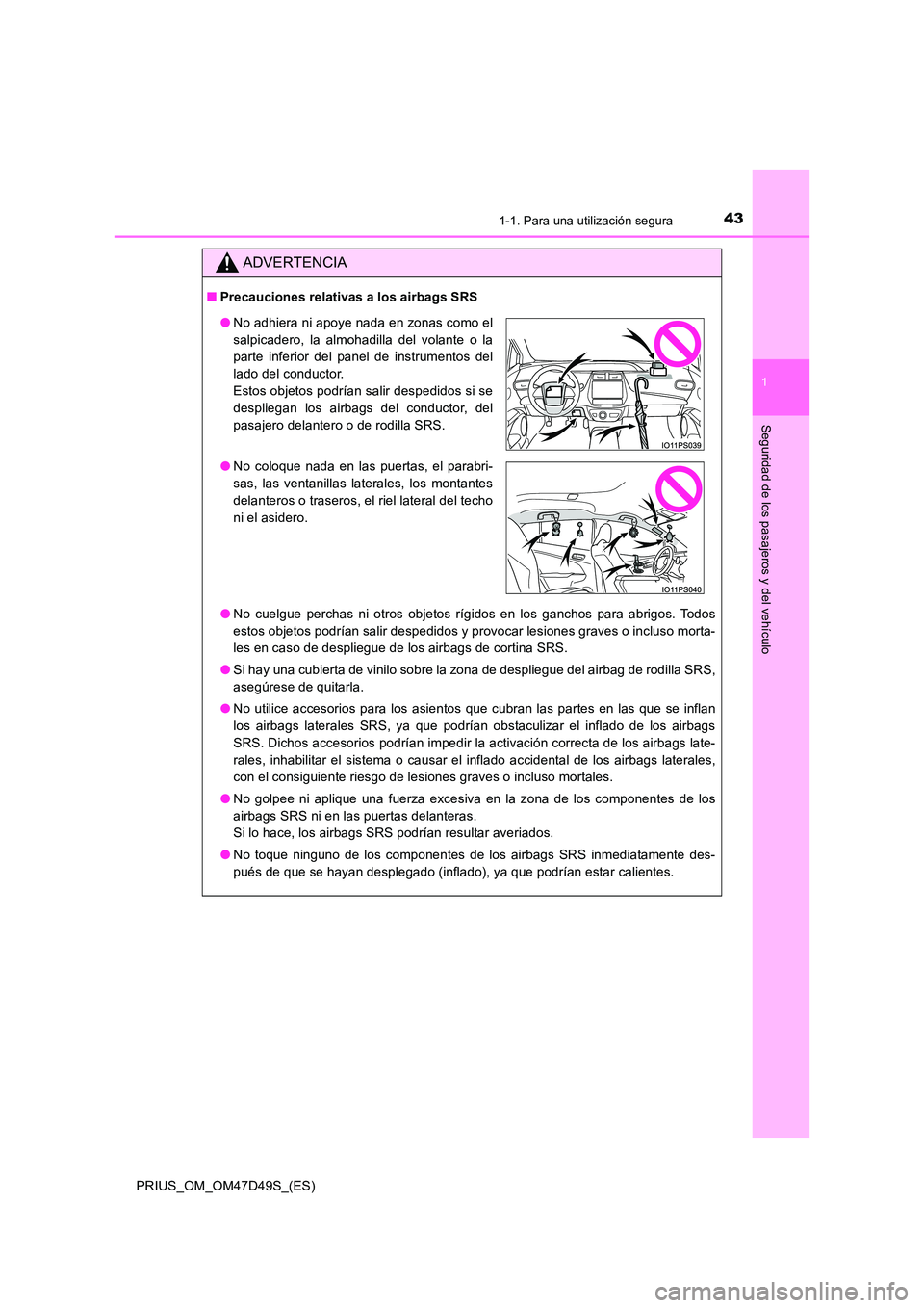 TOYOTA PRIUS 2020 Manual del propietario (in Spanish) 431-1. Para una utilización segura
1
PRIUS_OM_OM47D49S_(ES)
Seguridad de los pasajeros y del vehículo
ADVERTENCIA
■Precauciones relativas a los airbags SRS
● No cuelgue perchas ni otros objetos TOYOTA PRIUS 2020 Manual del propietario (in Spanish) 431-1. Para una utilización segura
1
PRIUS_OM_OM47D49S_(ES)
Seguridad de los pasajeros y del vehículo
ADVERTENCIA
■Precauciones relativas a los airbags SRS
● No cuelgue perchas ni otros objetos