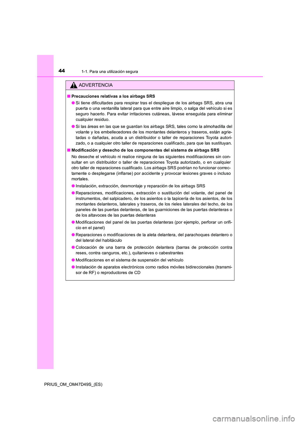 TOYOTA PRIUS 2020 Manual del propietario (in Spanish) 441-1. Para una utilización segura
PRIUS_OM_OM47D49S_(ES)
ADVERTENCIA
■Precauciones relativas a los airbags SRS
● Si tiene dificultades para respirar tras el despliegue de los airbags SRS, abra TOYOTA PRIUS 2020 Manual del propietario (in Spanish) 441-1. Para una utilización segura
PRIUS_OM_OM47D49S_(ES)
ADVERTENCIA
■Precauciones relativas a los airbags SRS
● Si tiene dificultades para respirar tras el despliegue de los airbags SRS, abra