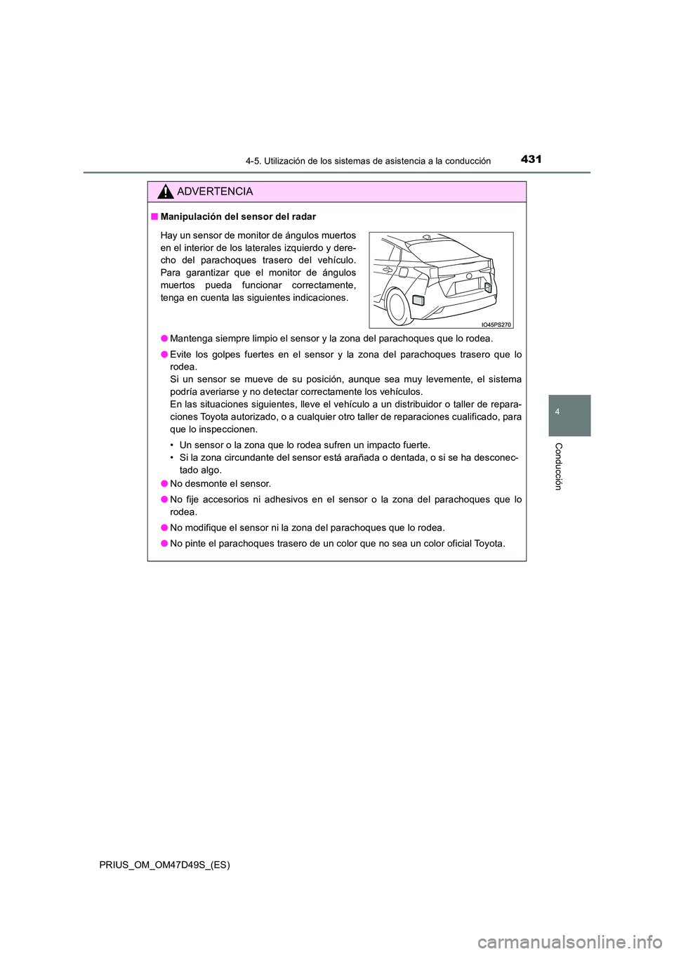 TOYOTA PRIUS 2020  Manual del propietario (in Spanish) 4314-5. Utilización de los sistemas de asistencia a la conducción
4
Conducción
PRIUS_OM_OM47D49S_(ES)
ADVERTENCIA
■Manipulación del sensor del radar 
● Mantenga siempre limpio el sensor y la z