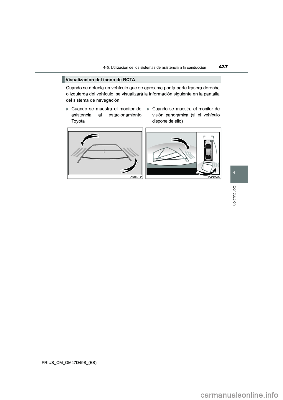 TOYOTA PRIUS 2020  Manual del propietario (in Spanish) 4374-5. Utilización de los sistemas de asistencia a la conducción
4
Conducción
PRIUS_OM_OM47D49S_(ES)
Cuando se detecta un vehículo que se aproxima por la parte trasera derecha
o izquierda del veh