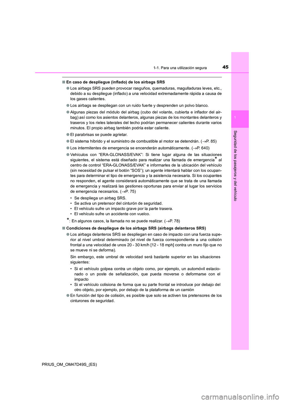 TOYOTA PRIUS 2020 Manual del propietario (in Spanish) 451-1. Para una utilización segura
1
PRIUS_OM_OM47D49S_(ES)
Seguridad de los pasajeros y del vehículo
■En caso de despliegue (inflado) de los airbags SRS
● Los airbags SRS pueden provocar rasgu TOYOTA PRIUS 2020 Manual del propietario (in Spanish) 451-1. Para una utilización segura
1
PRIUS_OM_OM47D49S_(ES)
Seguridad de los pasajeros y del vehículo
■En caso de despliegue (inflado) de los airbags SRS
● Los airbags SRS pueden provocar rasgu